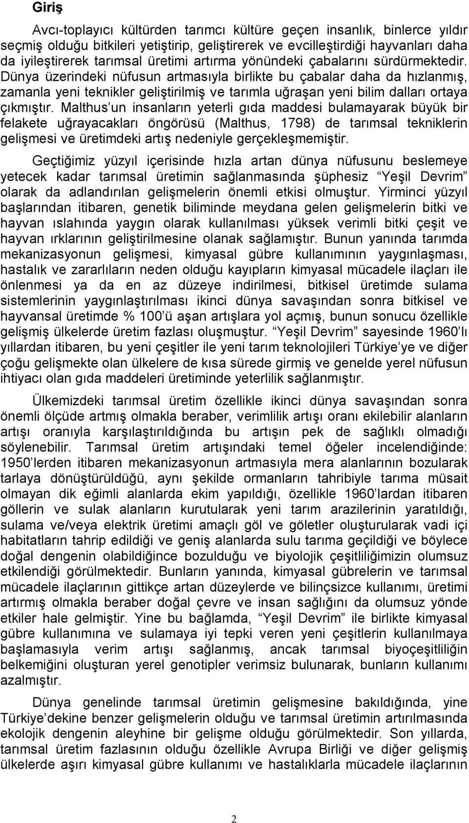 Dünya üzerindeki nüfusun artmasıyla birlikte bu çabalar daha da hızlanmış, zamanla yeni teknikler geliştirilmiş ve tarımla uğraşan yeni bilim dalları ortaya çıkmıştır.