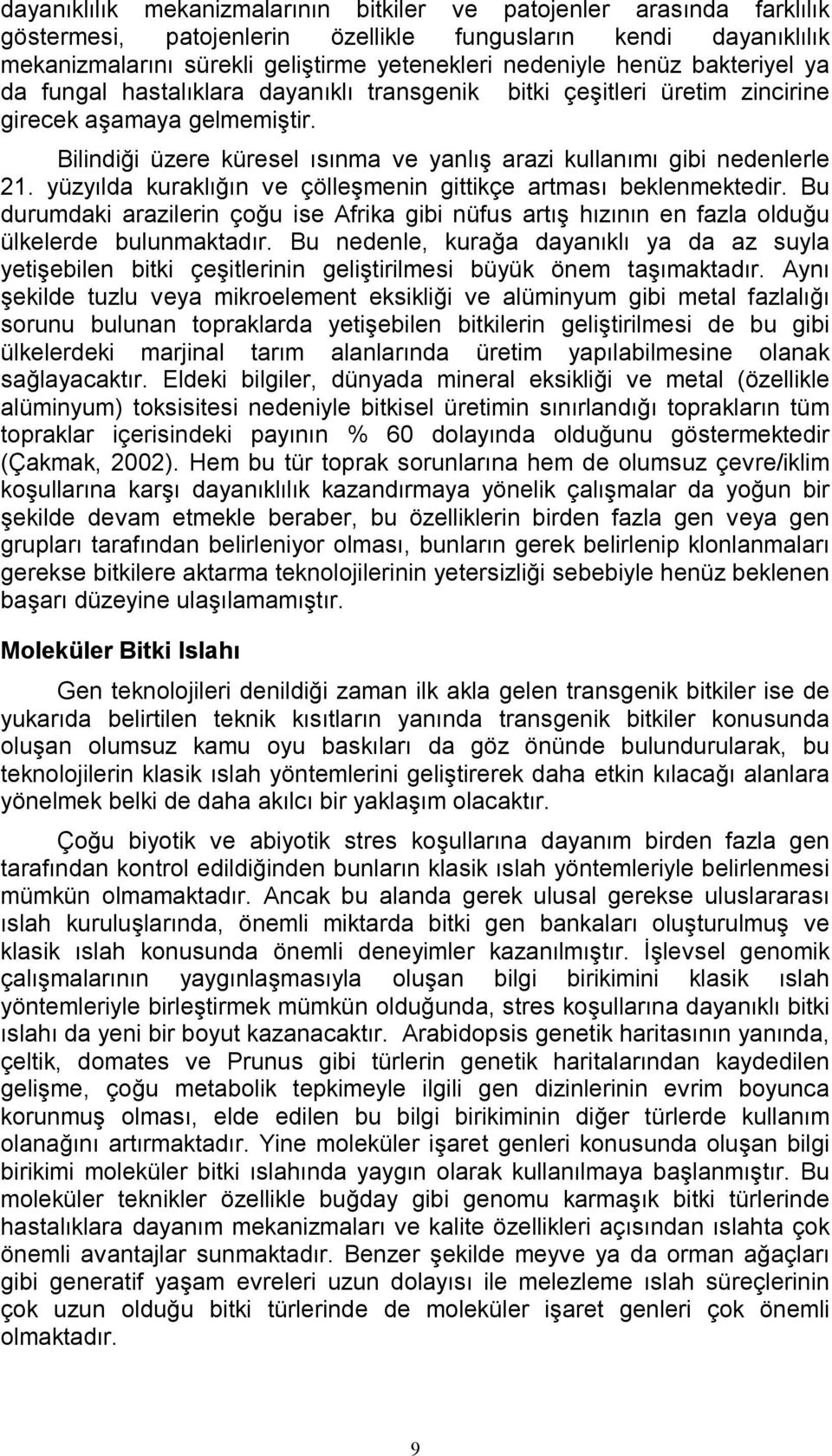 Bilindiği üzere küresel ısınma ve yanlış arazi kullanımı gibi nedenlerle 21. yüzyılda kuraklığın ve çölleşmenin gittikçe artması beklenmektedir.