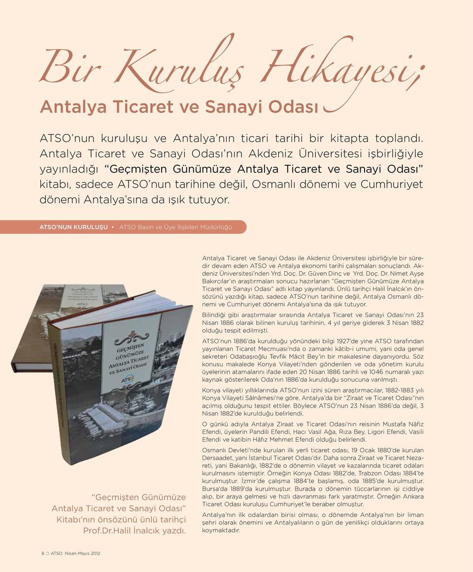 Cumhuriyet dönemi Antalya sına da ışık tutuyor. ATSO NUN KURULUŞU ATSO Basın ve Üye İlişkileri Müdürlüğü Geçmişten Günümüze Antalya Ticaret ve Sanayi Odası Kitabı nın önsözünü ünlü tarihçi Prof.Dr.