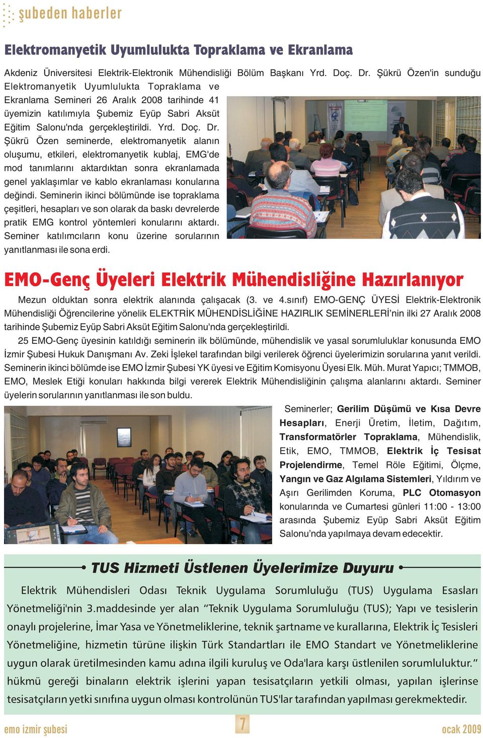 Dr. Şükrü Özen seminerde, elektromanyetik alanın oluşumu, etkileri, elektromanyetik kublaj, EMG'de mod tanımlarını aktardıktan sonra ekranlamada genel yaklaşımlar ve kablo ekranlaması konularına