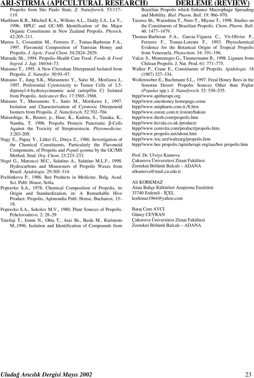 Flavonoid Composition of Tunisian Honey and Propolis. J. Agric. Food Chem. 54:2824 2829. Matsuda Sh., 1994. Propolis Health Care Food. Foods & Food Ingred. J. Jap. 160:64 73. Matsuno T., 1995.