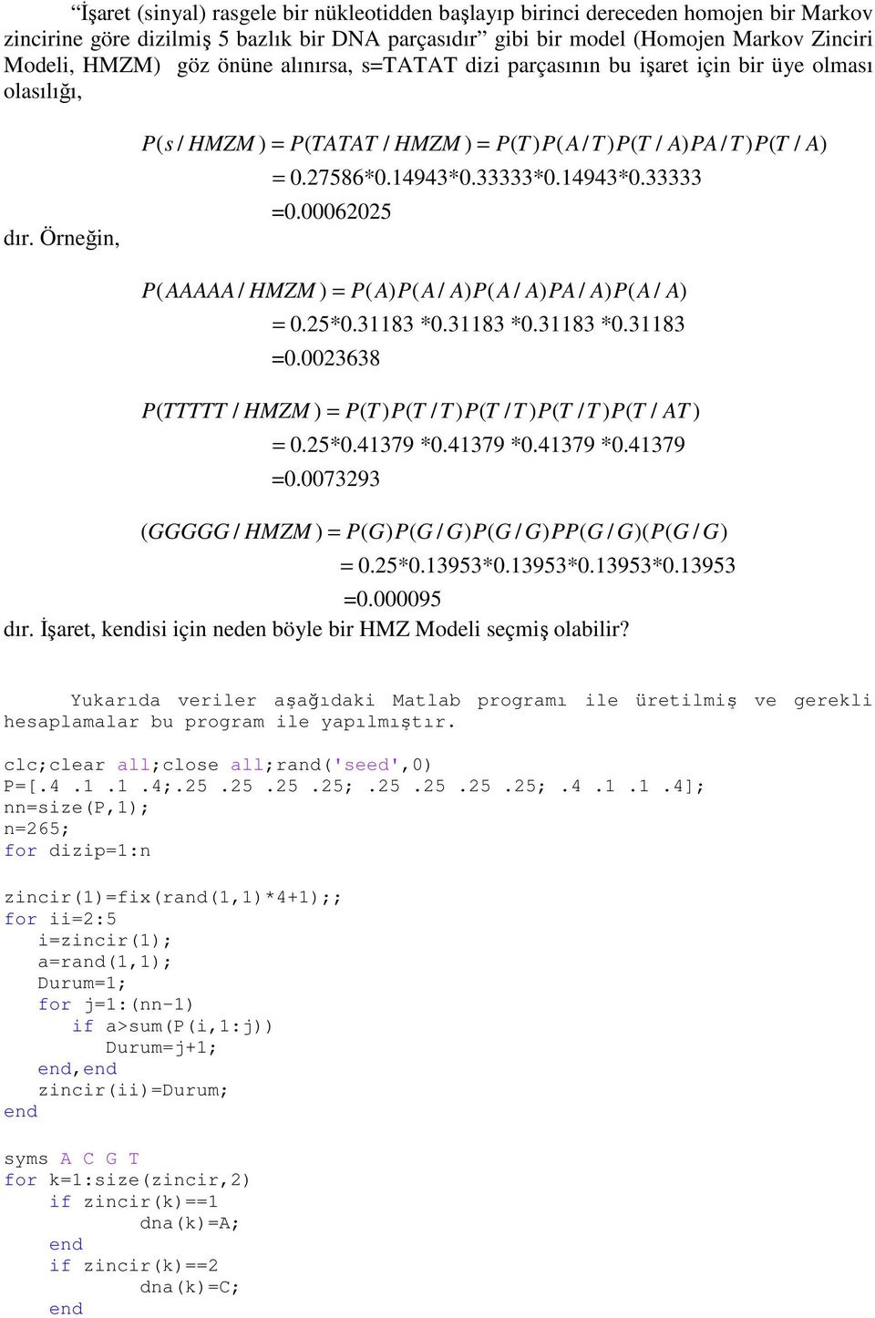 33333*0.14943*0.33333 =0.00062025 P( AAAAA/ HMZM ) = P( A) P( A/ A) P( A/ A) PA/ A) P( A / A) = 0.25*0.31183 *0.31183 *0.31183 *0.31183 =0.