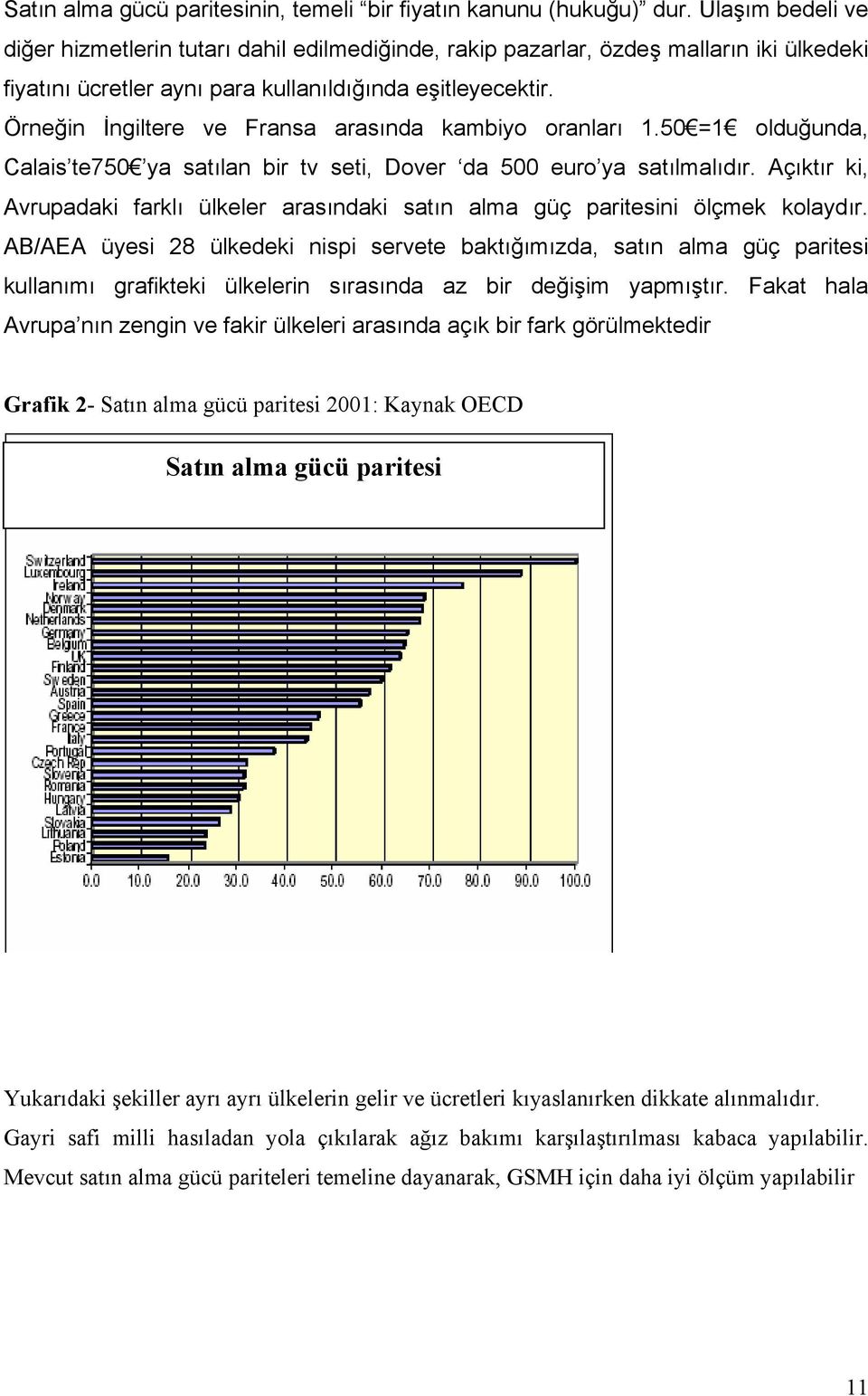 Örneğin İngiltere ve Fransa arasında kambiyo oranları 1.50 =1 olduğunda, Calais te750 ya satılan bir tv seti, Dover da 500 euro ya satılmalıdır.