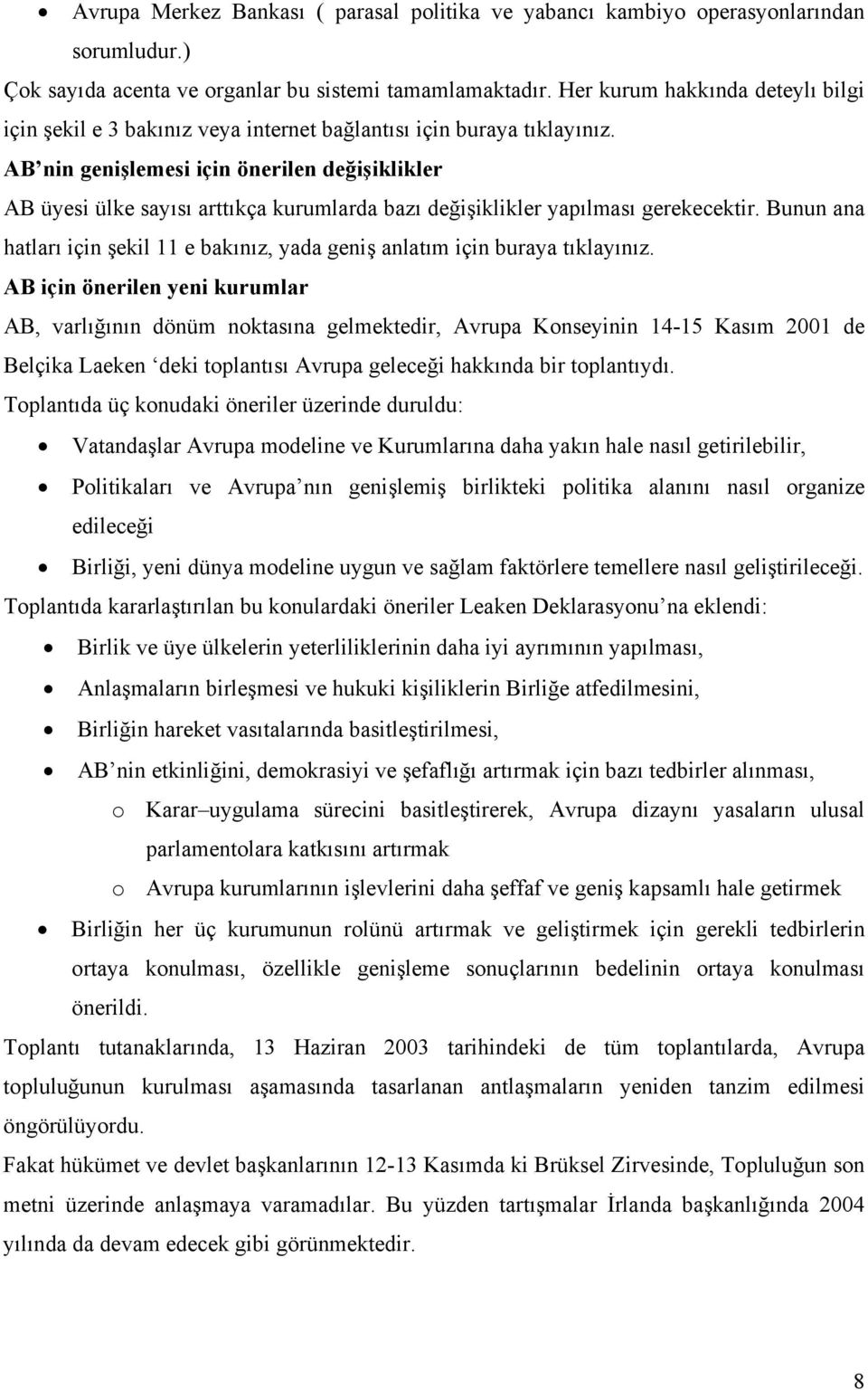 AB nin genişlemesi için önerilen değişiklikler AB üyesi ülke sayısı arttıkça kurumlarda bazı değişiklikler yapılması gerekecektir.