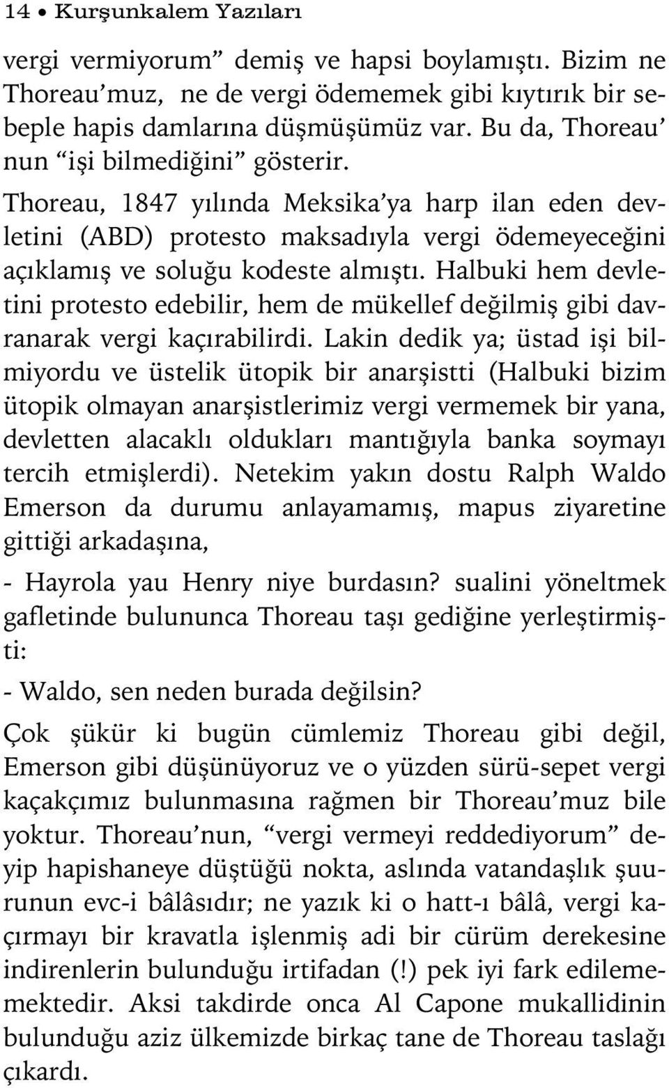 Halbuki hem devletini protesto edebilir, hem de mükellef değilmiş gibi davranarak vergi kaçırabilirdi.