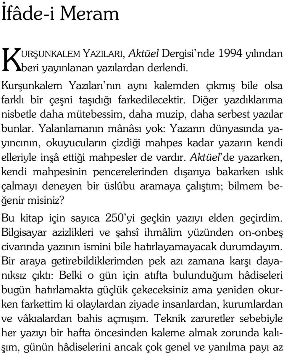 Yalanlamanın mânâsı yok: Yazarın dünyasında yayıncının, okuyucuların çizdiği mahpes kadar yazarın kendi elleriyle inşâ ettiği mahpesler de vardır.