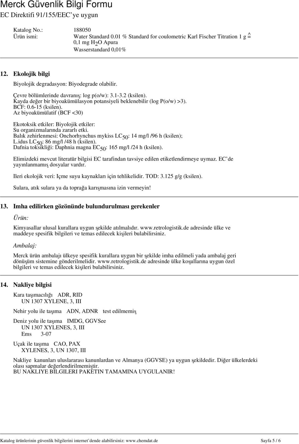 idus LC 50 : 86 mg/l /48 h (ksilen). Dafnia toksikliği: Daphnia magna EC 50 : 165 mg/l /24 h (ksilen). Elimizdeki mevcut literatür bilgisi EC tarafindan tavsiye edilen etiketlendirmeye uymaz.