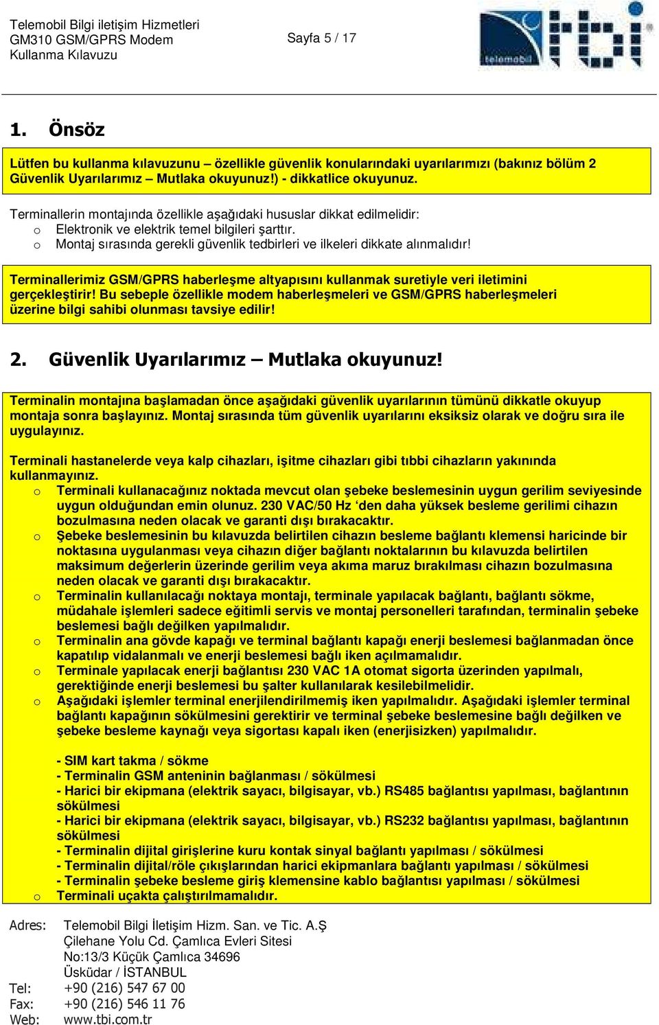 Terminallerin mntajında özellikle aşağıdaki hususlar dikkat edilmelidir: Elektrnik ve elektrik temel bilgileri şarttır. Mntaj sırasında gerekli güvenlik tedbirleri ve ilkeleri dikkate alınmalıdır!