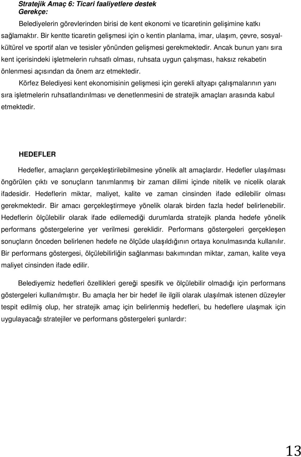 Ancak bunun yanı sıra kent içerisindeki işletmelerin ruhsatlı olması, ruhsata uygun çalışması, haksız rekabetin önlenmesi açısından da önem arz etmektedir.