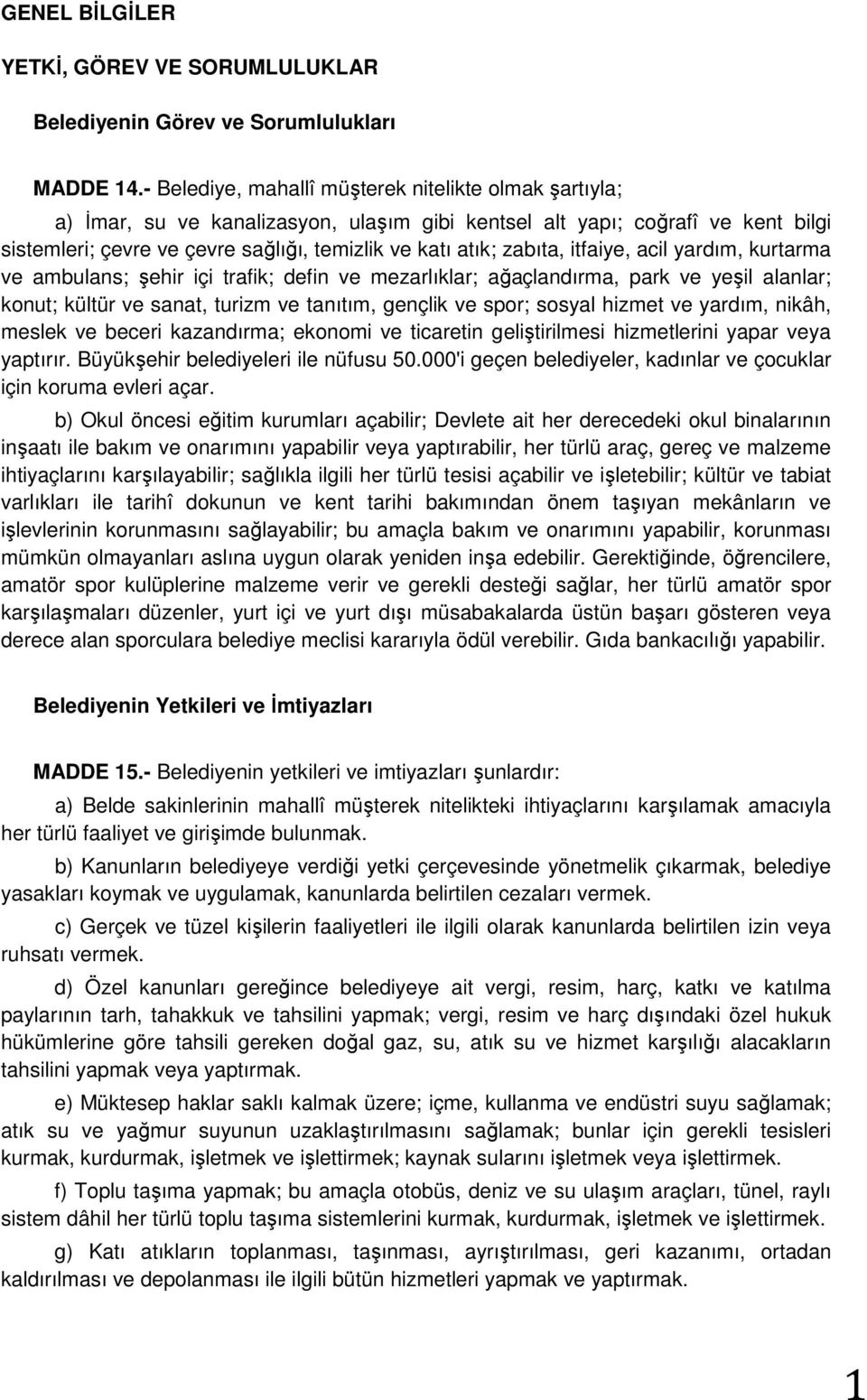 zabıta, itfaiye, acil yardım, kurtarma ve ambulans; şehir içi trafik; defin ve mezarlıklar; ağaçlandırma, park ve yeşil alanlar; konut; kültür ve sanat, turizm ve tanıtım, gençlik ve spor; sosyal