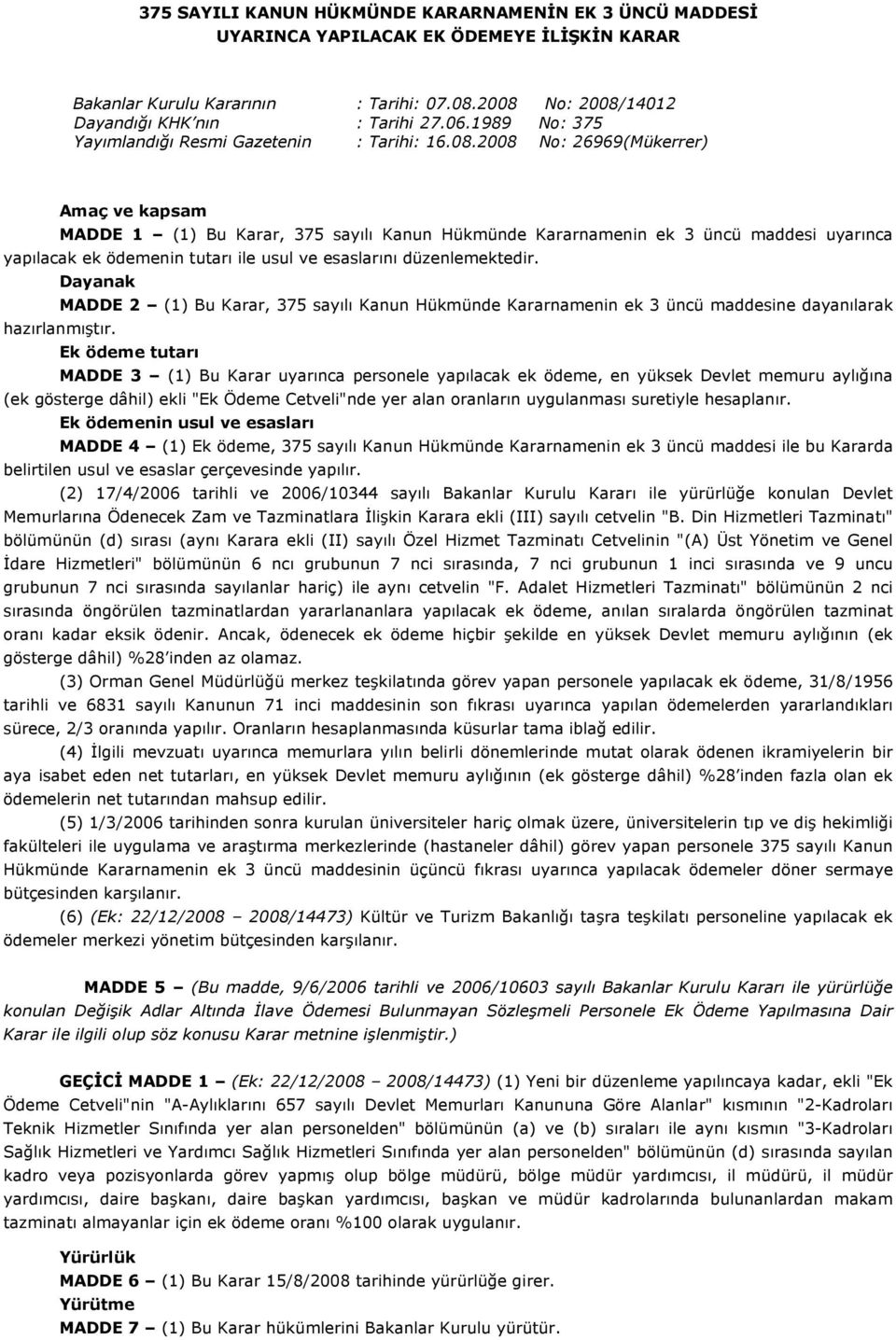 2008 No: 26969(Mükerrer) Amaç ve kapsam MADDE 1 (1) Bu Karar, 375 sayılı Kanun Hükmünde Kararnamenin ek 3 üncü maddesi uyarınca yapılacak ek ödemenin tutarı ile usul ve esaslarını düzenlemektedir.