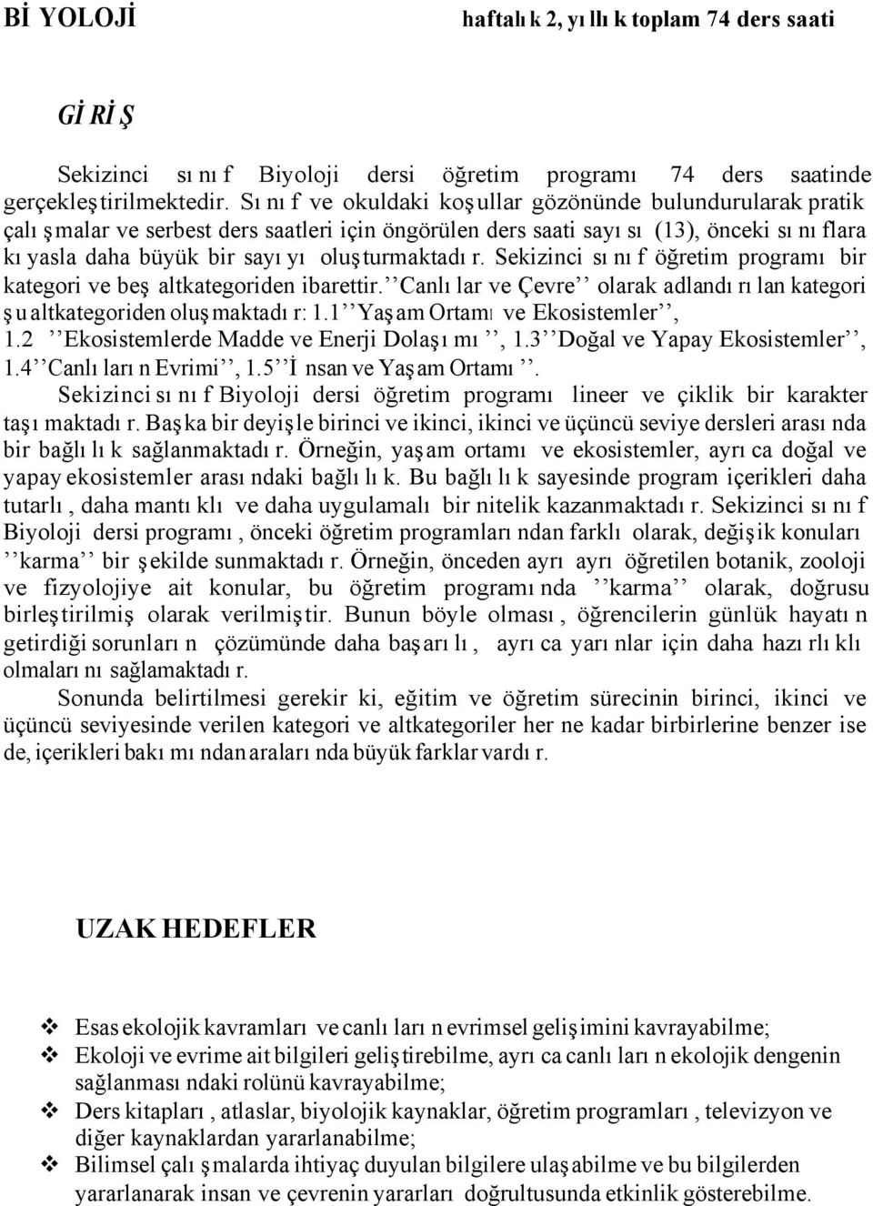 Sekizinci sınıf öğretim programı bir kategori ve beş altkategoriden ibarettir. Canlılar ve Çevre olarak adlandırılan kategori şu altkategoriden oluşmaktadır: 1.1 Yaşam Ortamı ve Ekosistemler, 1.