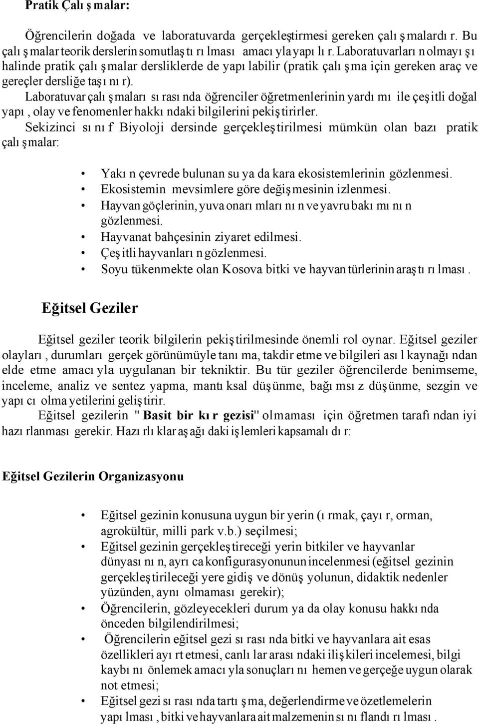 Laboratuvar çalışmaları sırasında öğrenciler öğretmenlerinin yardımı ile çeşitli doğal yapı, olay ve fenomenler hakkındaki bilgilerini pekiştirirler.