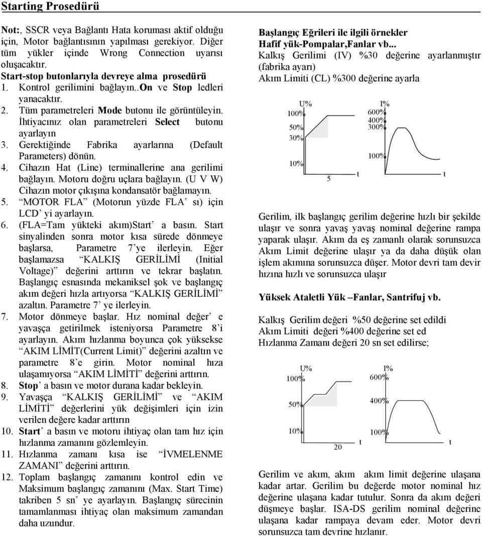 İhtiyacınız olan parametreleri Select butonu ayarlayın 3. Gerektiğinde Fabrika ayarlarına (Default Parameters) dönün. 4. Cihazın Hat (Line) terminallerine ana gerilimi bağlayın.