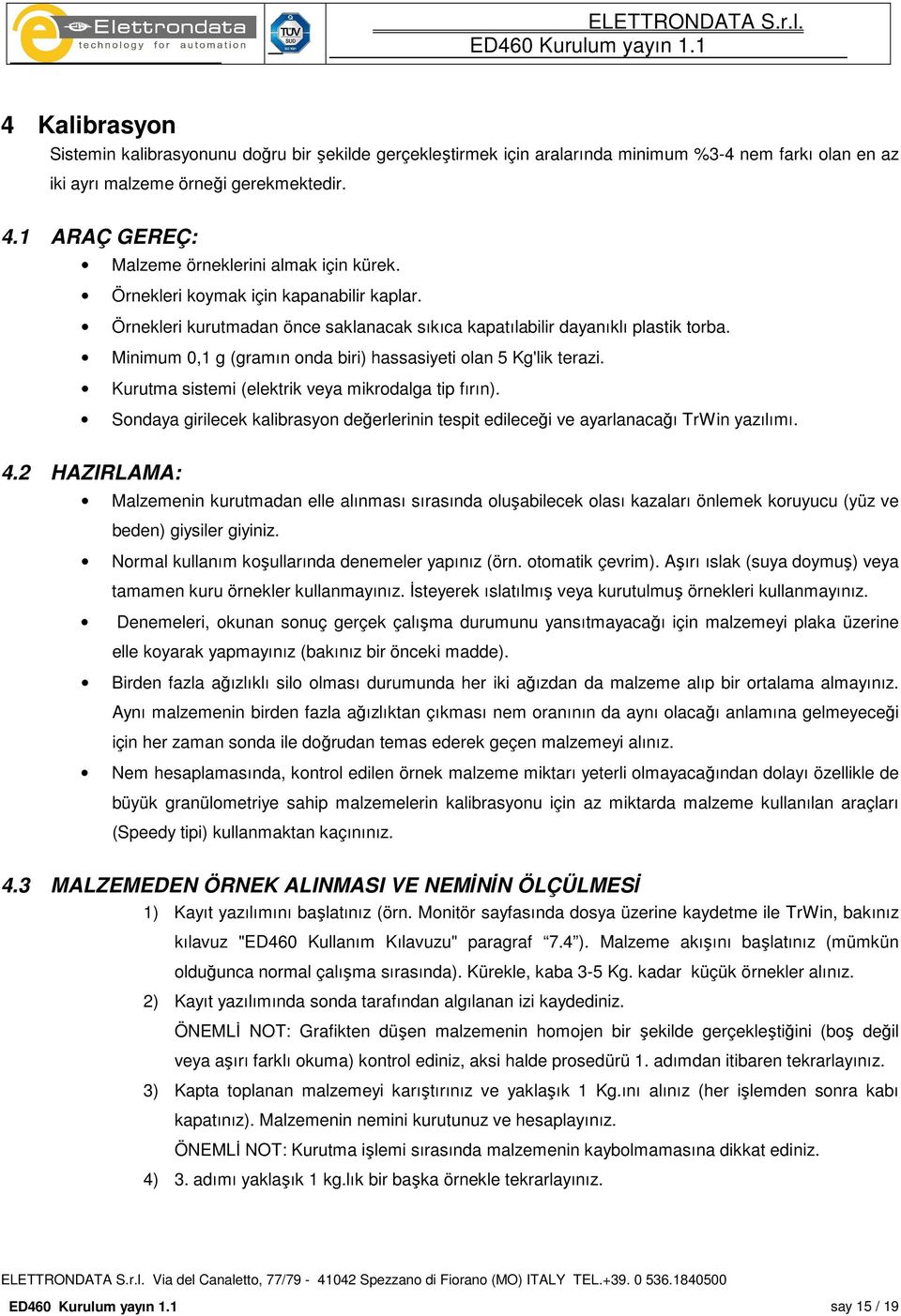 Minimum 0,1 g (gramın onda biri) hassasiyeti olan 5 Kg'lik terazi. Kurutma sistemi (elektrik veya mikrodalga tip fırın).