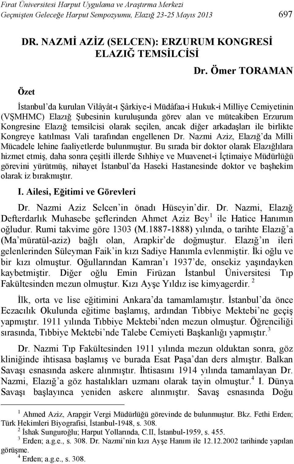 seçilen, ancak diğer arkadaşları ile birlikte Kongreye katılması Vali tarafından engellenen Dr. Nazmi Aziz, Elazığ da Milli Mücadele lehine faaliyetlerde bulunmuştur.