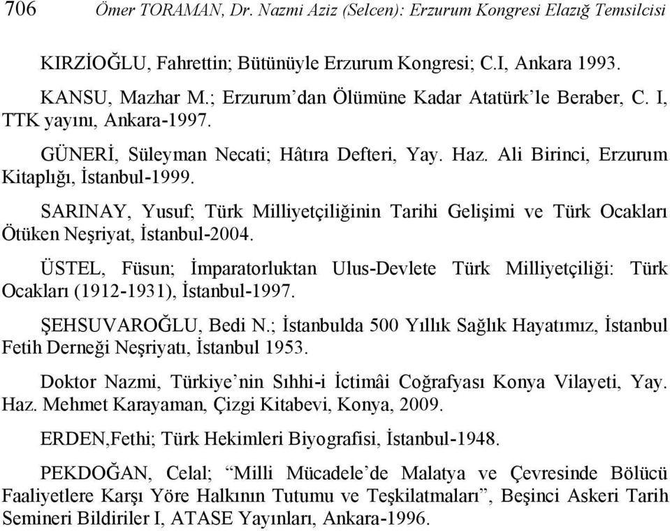 SARINAY, Yusuf; Türk Milliyetçiliğinin Tarihi Gelişimi ve Türk Ocakları Ötüken Neşriyat, İstanbul-2004.