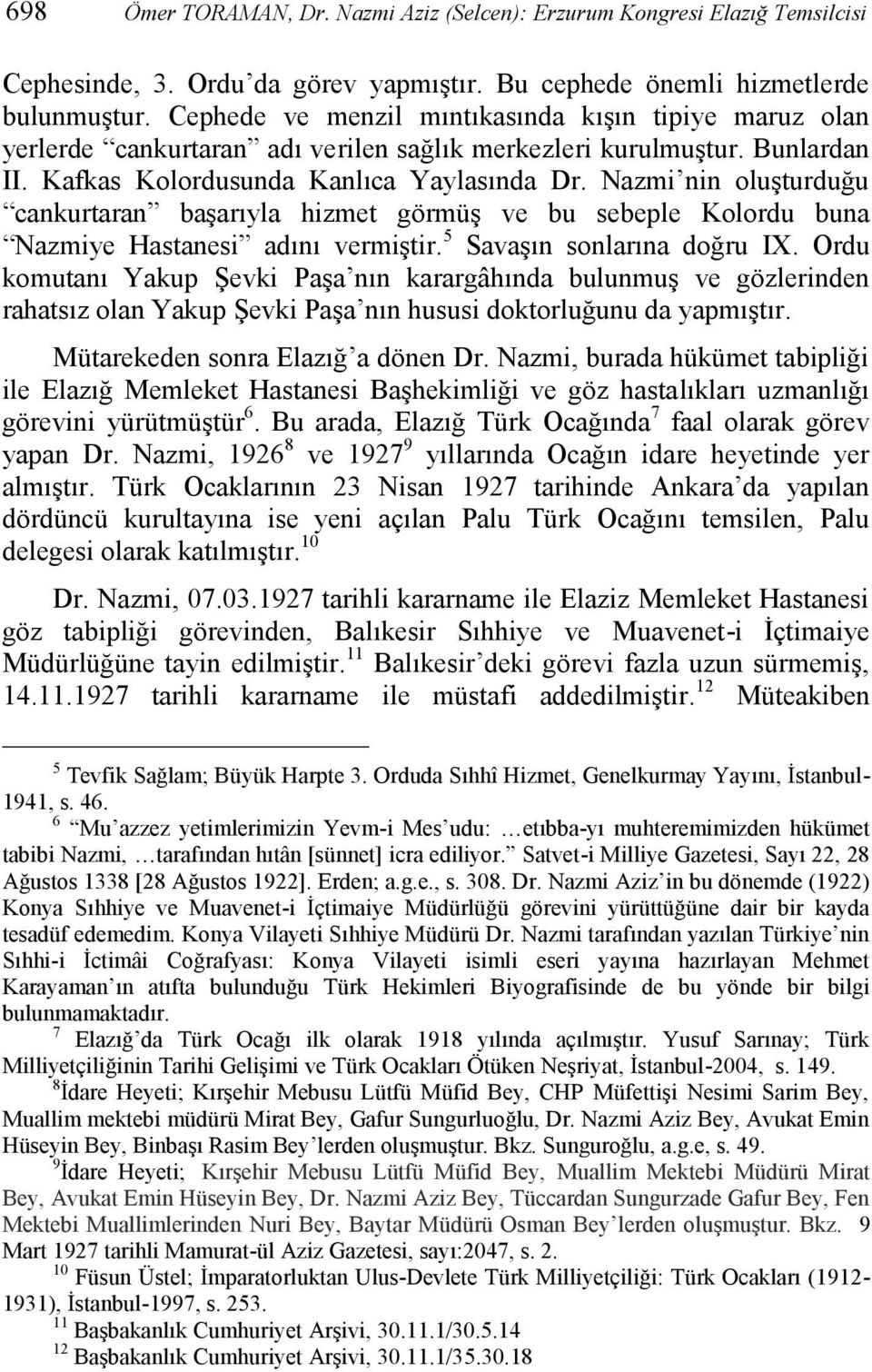 Nazmi nin oluşturduğu cankurtaran başarıyla hizmet görmüş ve bu sebeple Kolordu buna Nazmiye Hastanesi adını vermiştir. 5 Savaşın sonlarına doğru IX.