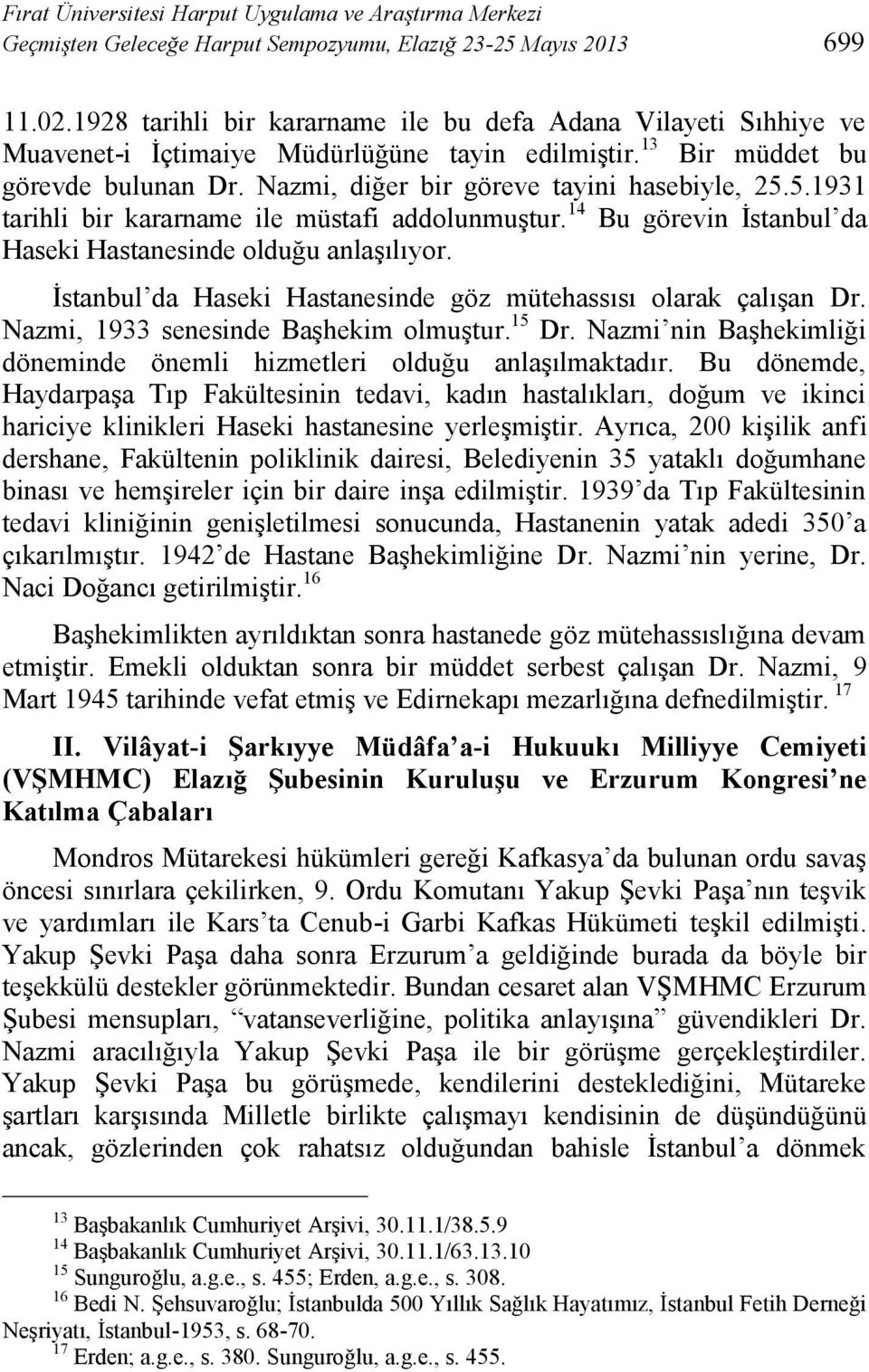 5.1931 tarihli bir kararname ile müstafi addolunmuştur. 14 Bu görevin İstanbul da Haseki Hastanesinde olduğu anlaşılıyor. İstanbul da Haseki Hastanesinde göz mütehassısı olarak çalışan Dr.