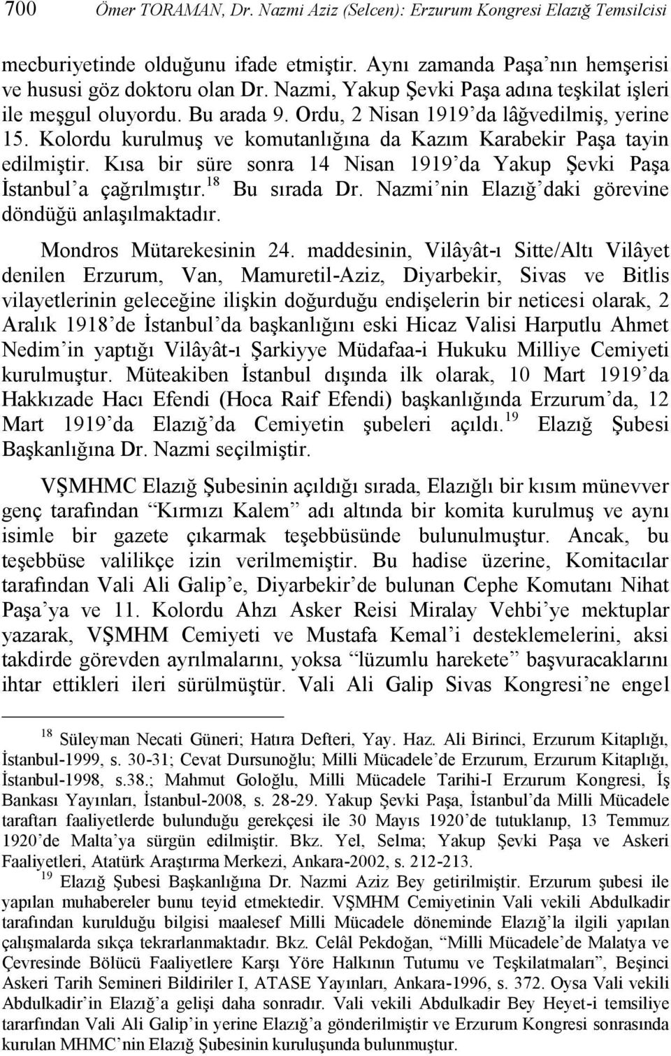 Kısa bir süre sonra 14 Nisan 1919 da Yakup Şevki Paşa İstanbul a çağrılmıştır. 18 Bu sırada Dr. Nazmi nin Elazığ daki görevine döndüğü anlaşılmaktadır. Mondros Mütarekesinin 24.