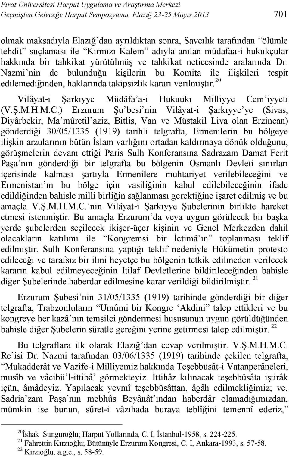 Nazmi nin de bulunduğu kişilerin bu Komita ile ilişkileri tespit edilemediğinden, haklarında takipsizlik kararı verilmiştir. 20 Vilâyat-i Şarkıyye Müdâfa a-i Hukuukı Milliyye Ce