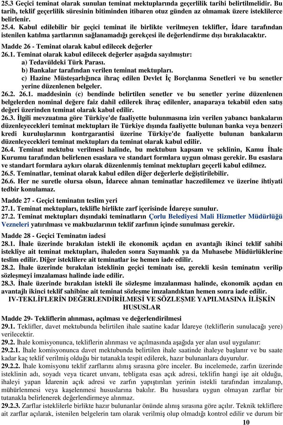 Kabul edilebilir bir geçici teminat ile birlikte verilmeyen teklifler, İdare tarafından istenilen katılma şartlarının sağlanamadığı gerekçesi ile değerlendirme dışı bırakılacaktır.