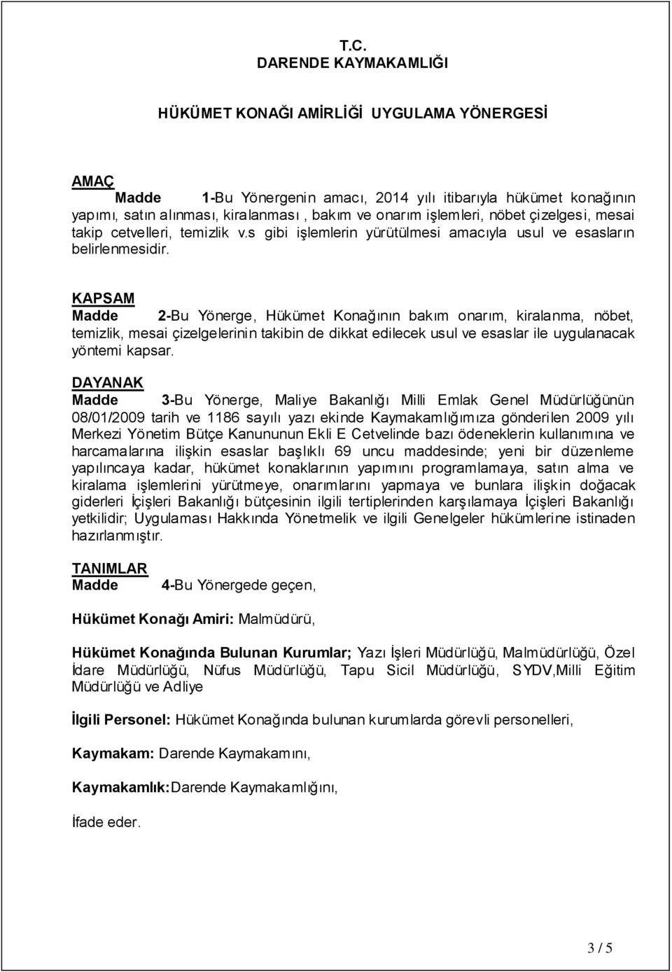 KAPSAM Madde 2-Bu Yönerge, Hükümet Konağının bakım onarım, kiralanma, nöbet, temizlik, mesai çizelgelerinin takibin de dikkat edilecek usul ve esaslar ile uygulanacak yöntemi kapsar.