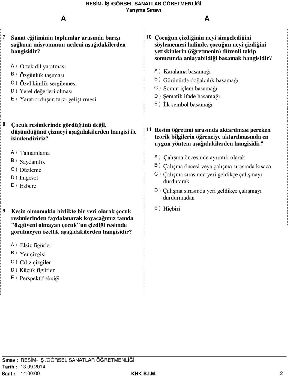 basamağı B ) Görünürde doğalcılık basamağı C ) Somut işlem basamağı D )Şematik ifade basamağı E ) İlk sembol basamağı 8 Çocuk resimlerinde gördüğünü değil, düşündüğünü çizmeyi aşağıdakilerden hangisi