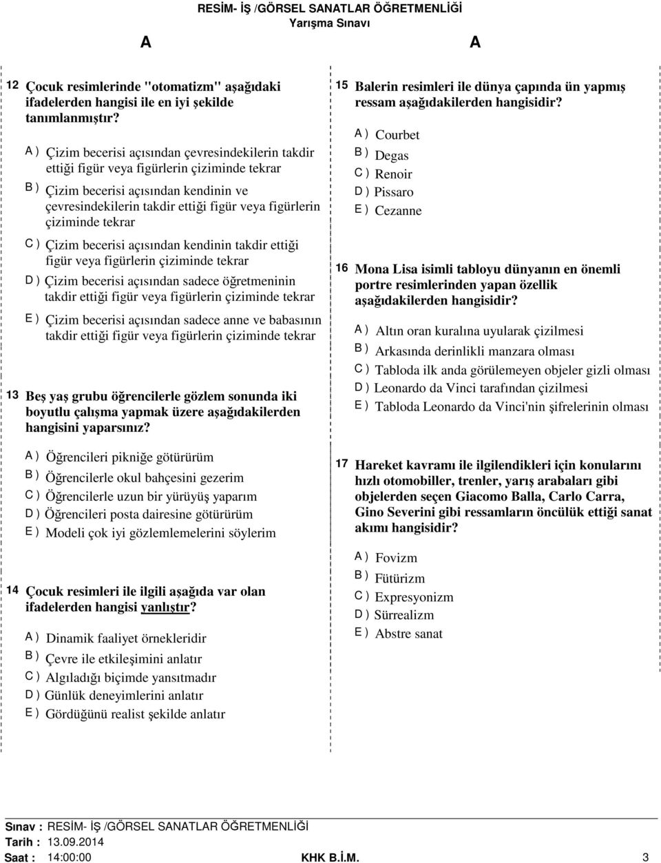 çiziminde tekrar C ) Çizim becerisi açısından kendinin takdir ettiği figür veya figürlerin çiziminde tekrar D ) Çizim becerisi açısından sadece öğretmeninin takdir ettiği figür veya figürlerin