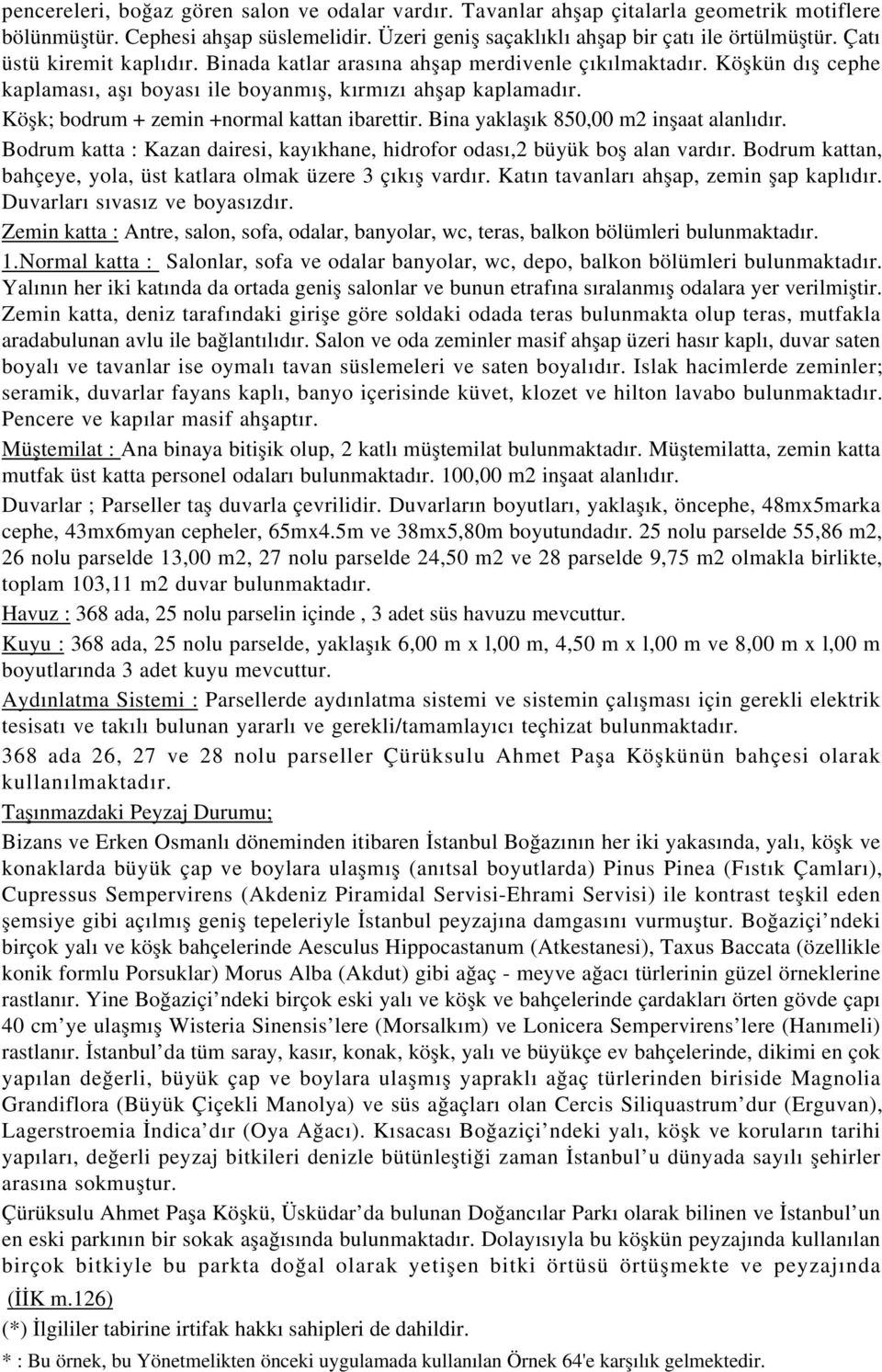 Köşk; bodrum + zemin +normal kattan ibarettir. Bina yaklaşık 850,00 m2 inşaat alanlıdır. Bodrum katta : Kazan dairesi, kayıkhane, hidrofor odası,2 büyük boş alan vardır.