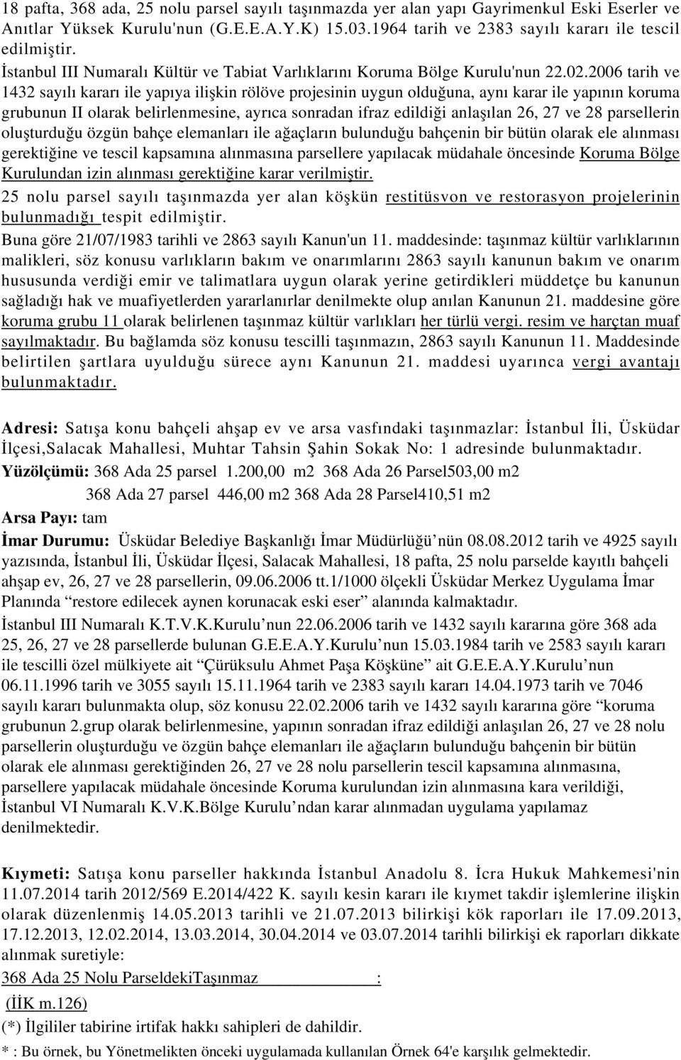 2006 tarih ve 1432 sayılı kararı ile yapıya ilişkin rölöve projesinin uygun olduğuna, aynı karar ile yapının koruma grubunun II olarak belirlenmesine, ayrıca sonradan ifraz edildiği anlaşılan 26, 27