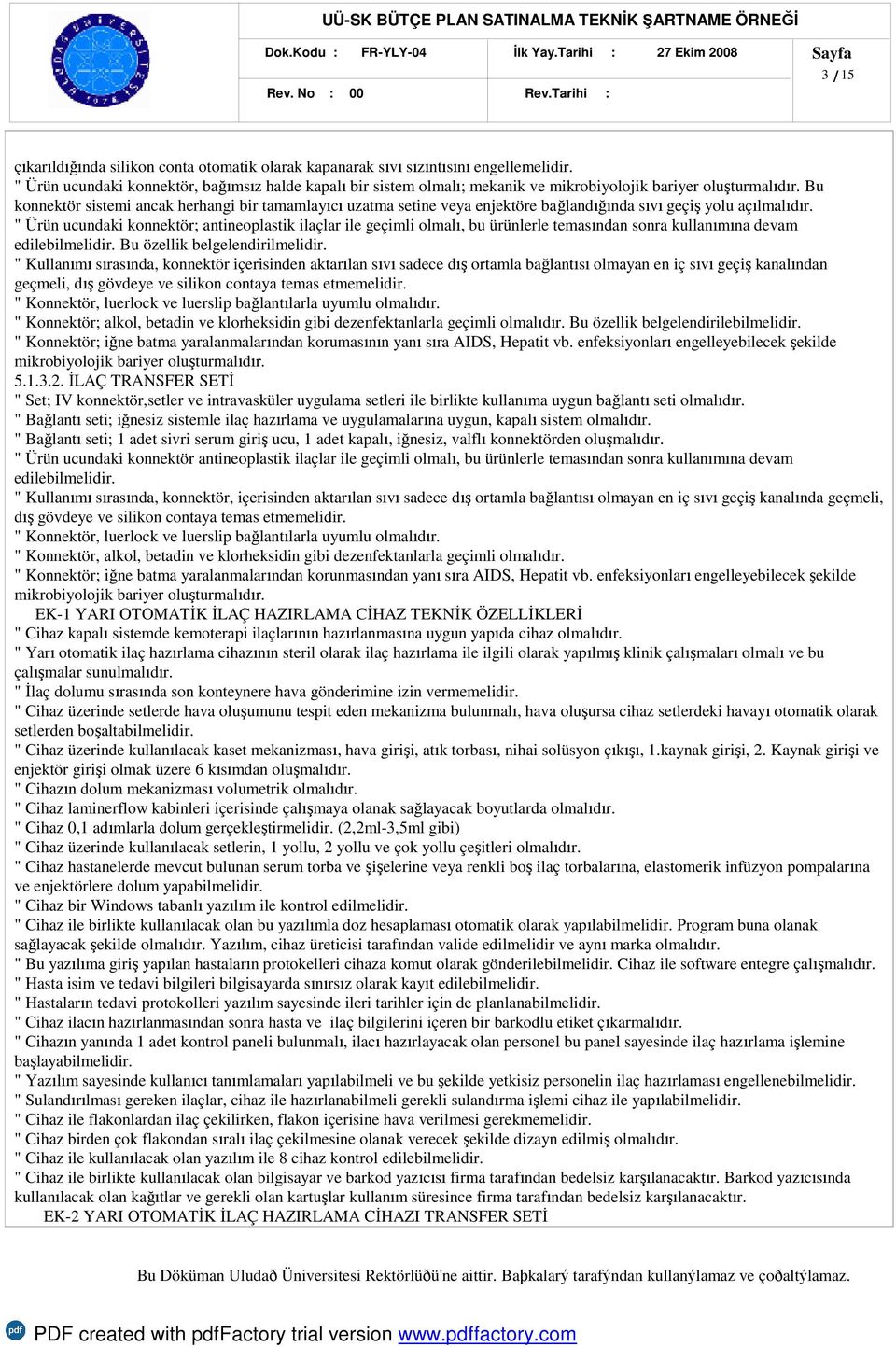 Bu konnektör sistemi ancak herhangi bir tamamlayıcı uzatma setine veya enjektöre bağlandığında sıvı geçiş yolu açılmalıdır.