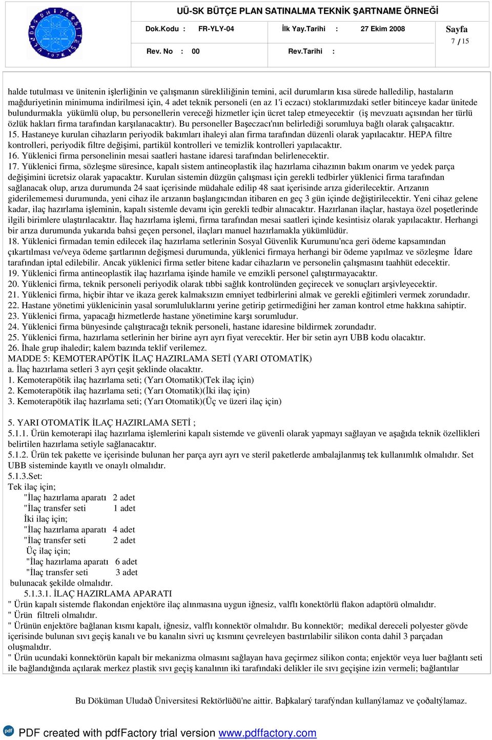 adet teknik personeli (en az 1'i eczacı) stoklarımızdaki setler bitinceye kadar ünitede bulundurmakla yükümlü olup, bu personellerin vereceği hizmetler için ücret talep etmeyecektir (iş mevzuatı