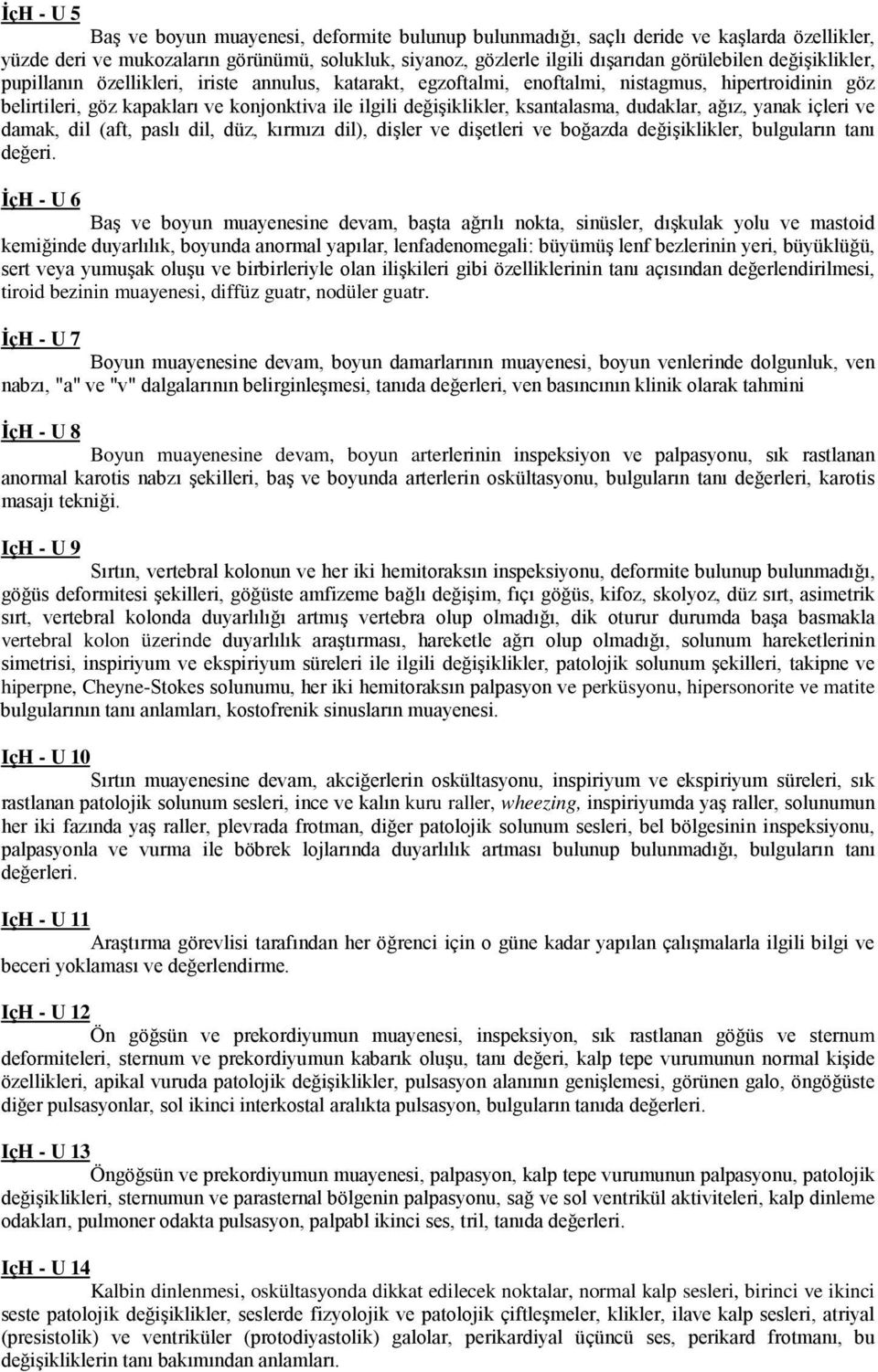 dudaklar, ağız, yanak içleri ve damak, dil (aft, paslı dil, düz, kırmızı dil), dişler ve dişetleri ve boğazda değişiklikler, bulguların tanı değeri.