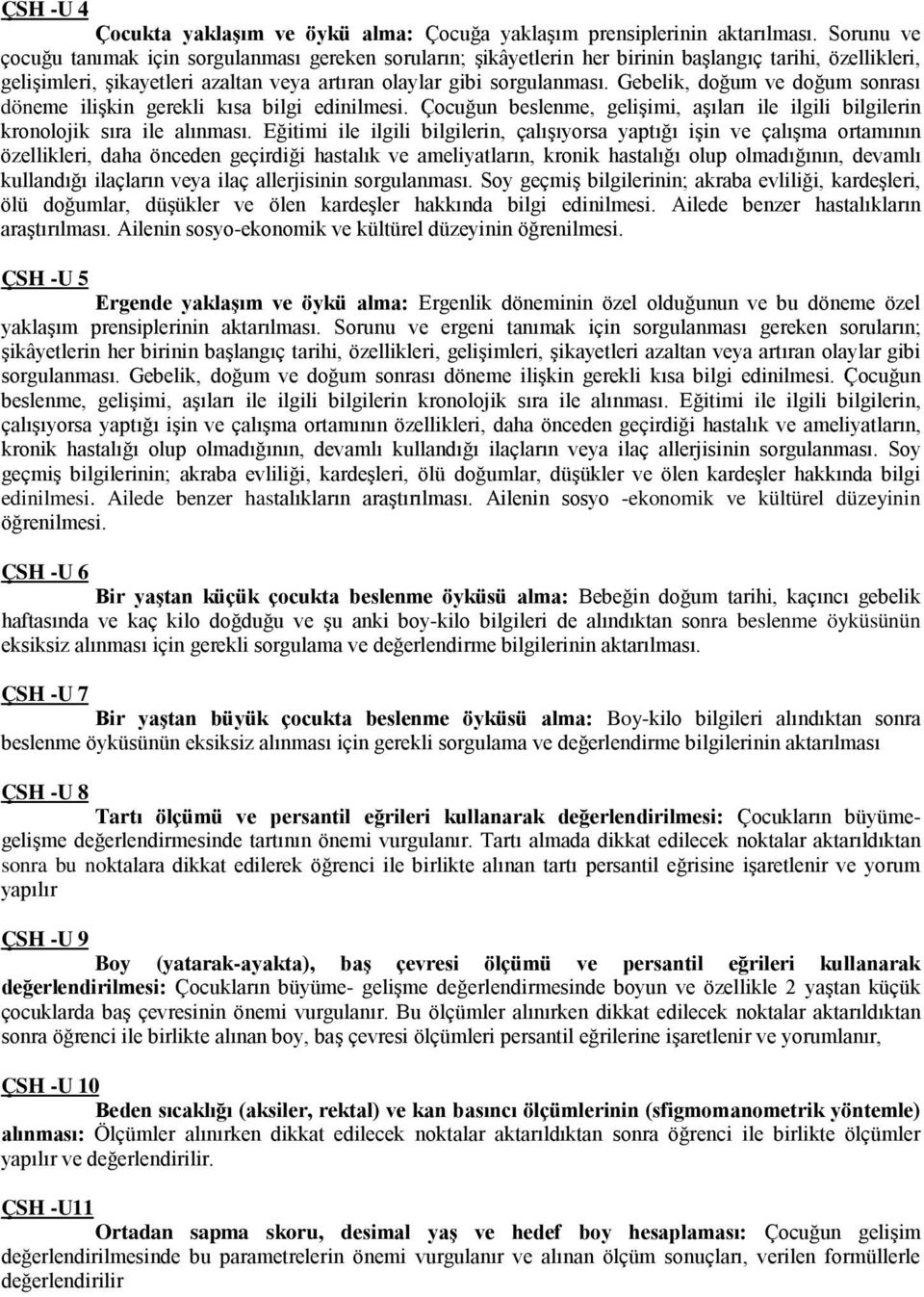 Gebelik, doğum ve doğum sonrası döneme ilişkin gerekli kısa bilgi edinilmesi. Çocuğun beslenme, gelişimi, aşıları ile ilgili bilgilerin kronolojik sıra ile alınması.