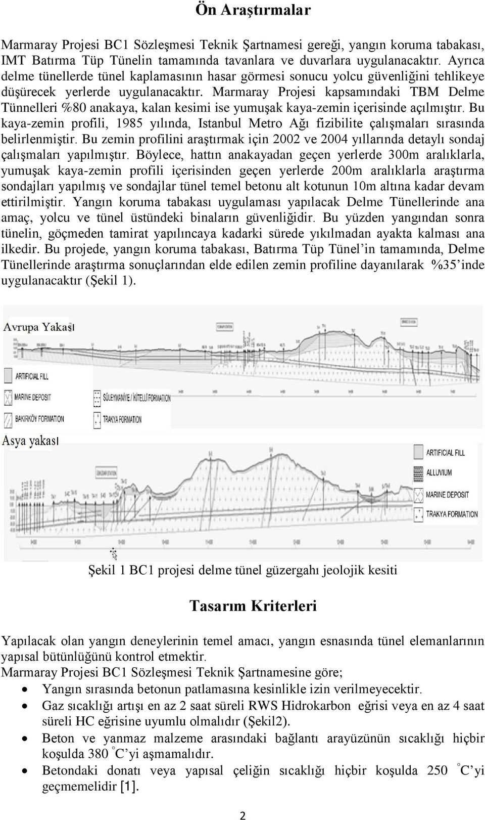 Marmaray Projesi kapsamındaki TBM Delme Tünnelleri %80 anakaya, kalan kesimi ise yumuşak kaya-zemin içerisinde açılmıştır.