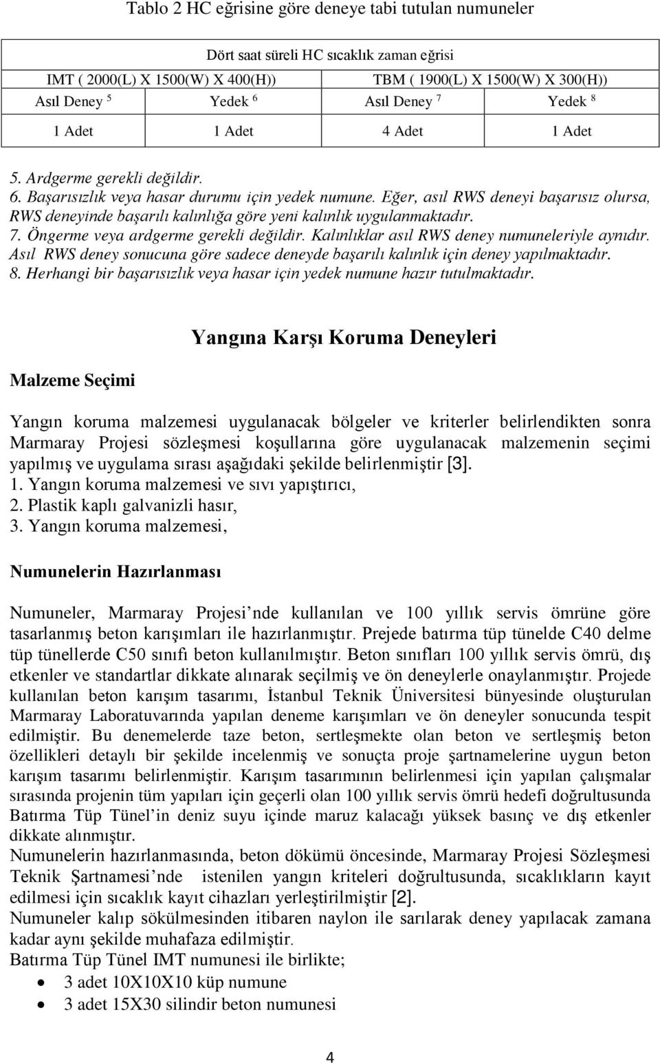 Eğer, asıl RWS deneyi başarısız olursa, RWS deneyinde başarılı kalınlığa göre yeni kalınlık uygulanmaktadır. 7. Öngerme veya ardgerme gerekli değildir.