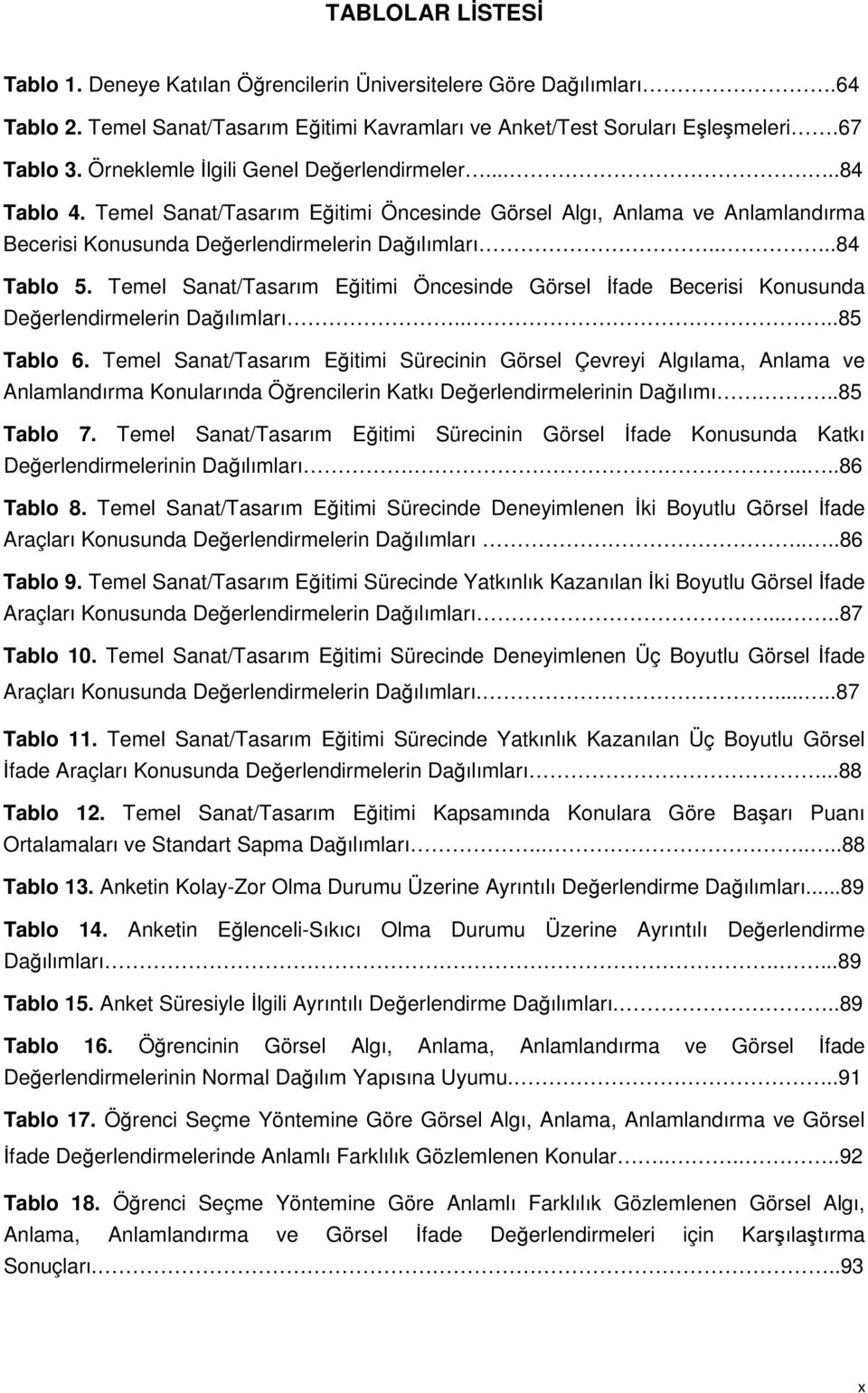 Temel Sanat/Tasarım Eğitimi Öncesinde Görsel İfade Becerisi Konusunda Değerlendirmelerin Dağılımları.....85 Tablo 6.