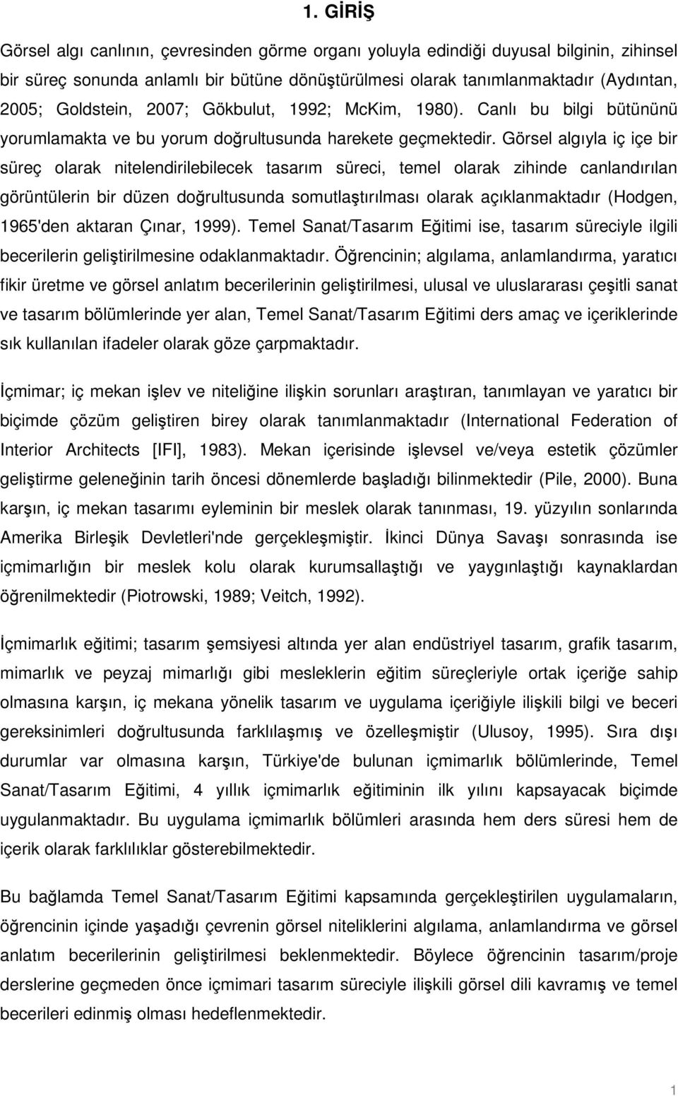 Görsel algıyla iç içe bir süreç olarak nitelendirilebilecek tasarım süreci, temel olarak zihinde canlandırılan görüntülerin bir düzen doğrultusunda somutlaştırılması olarak açıklanmaktadır (Hodgen,