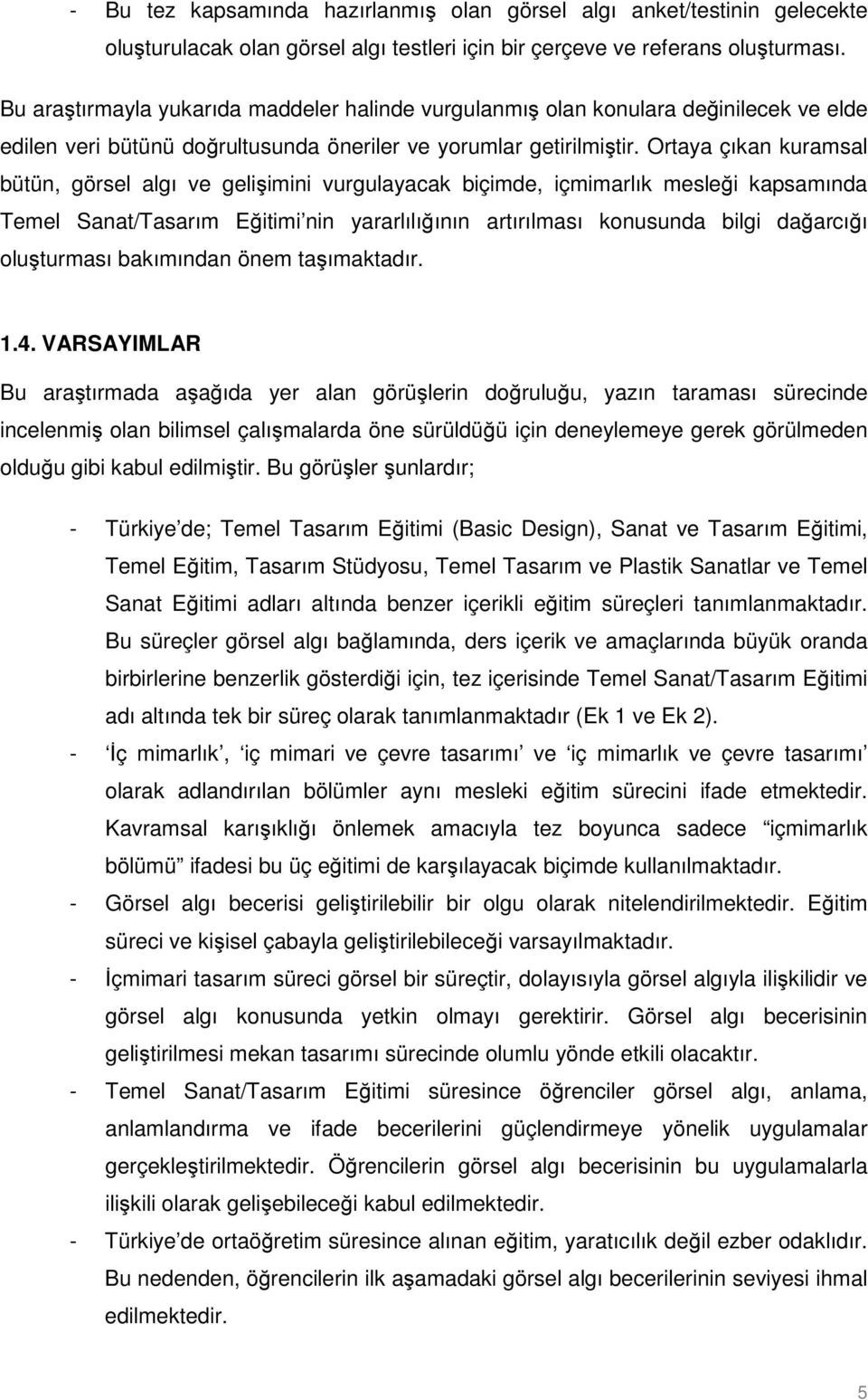 Ortaya çıkan kuramsal bütün, görsel algı ve gelişimini vurgulayacak biçimde, içmimarlık mesleği kapsamında Temel Sanat/Tasarım Eğitimi nin yararlılığının artırılması konusunda bilgi dağarcığı