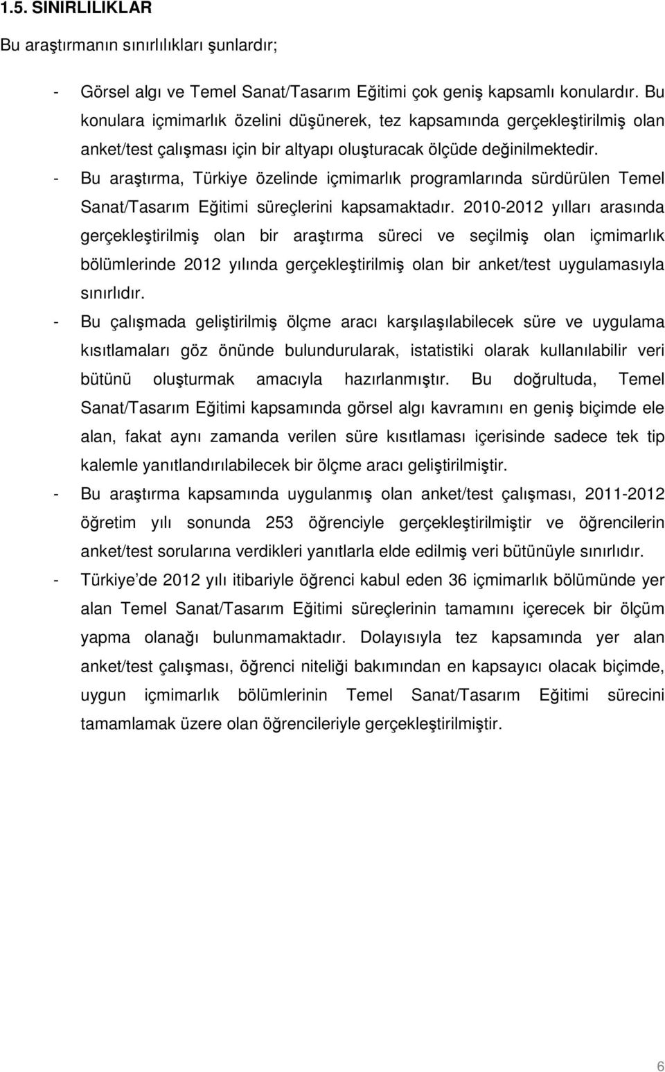 - Bu araştırma, Türkiye özelinde içmimarlık programlarında sürdürülen Temel Sanat/Tasarım Eğitimi süreçlerini kapsamaktadır.