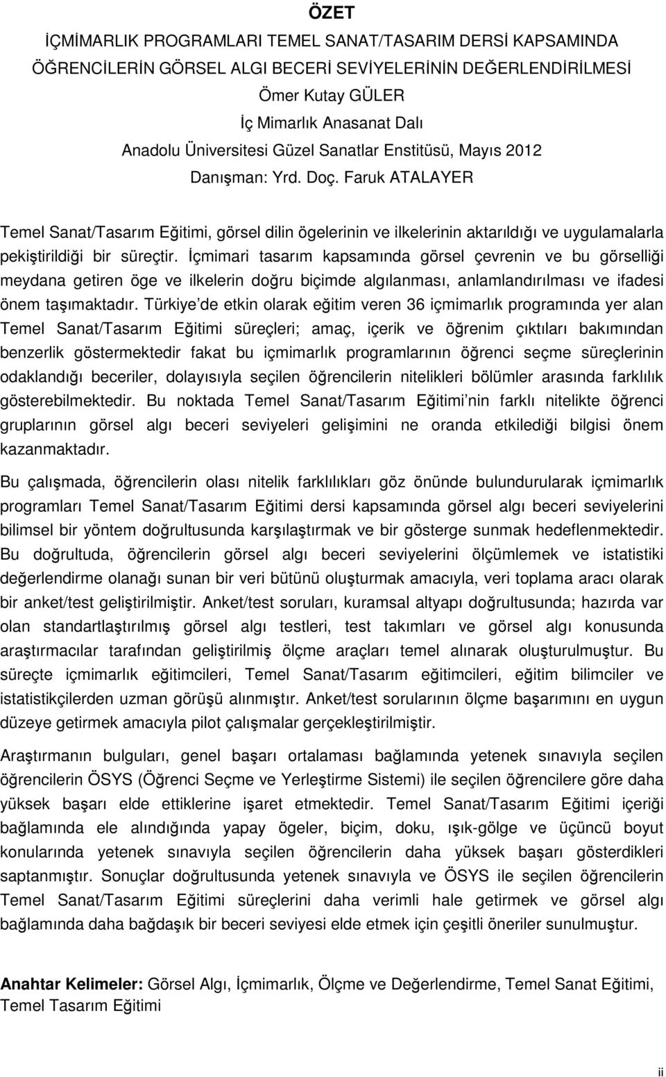 İçmimari tasarım kapsamında görsel çevrenin ve bu görselliği meydana getiren öge ve ilkelerin doğru biçimde algılanması, anlamlandırılması ve ifadesi önem taşımaktadır.