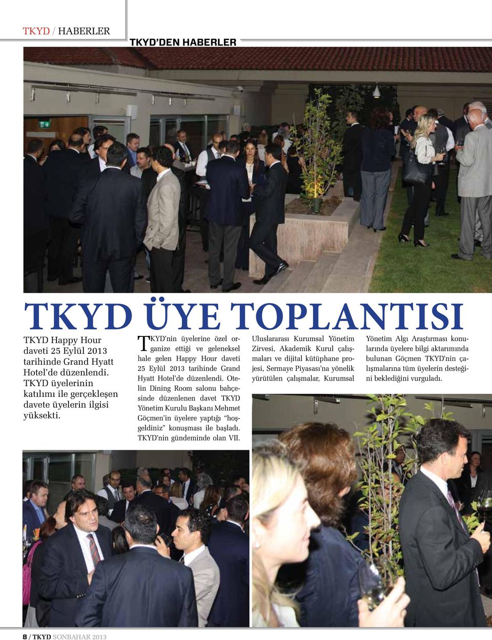 üyelerine özel organize ettiği ve geleneksel hale gelen Happy Hour daveti 25 Eylül 2013 tarihinde Grand Hyatt Hotel de düzenlendi.