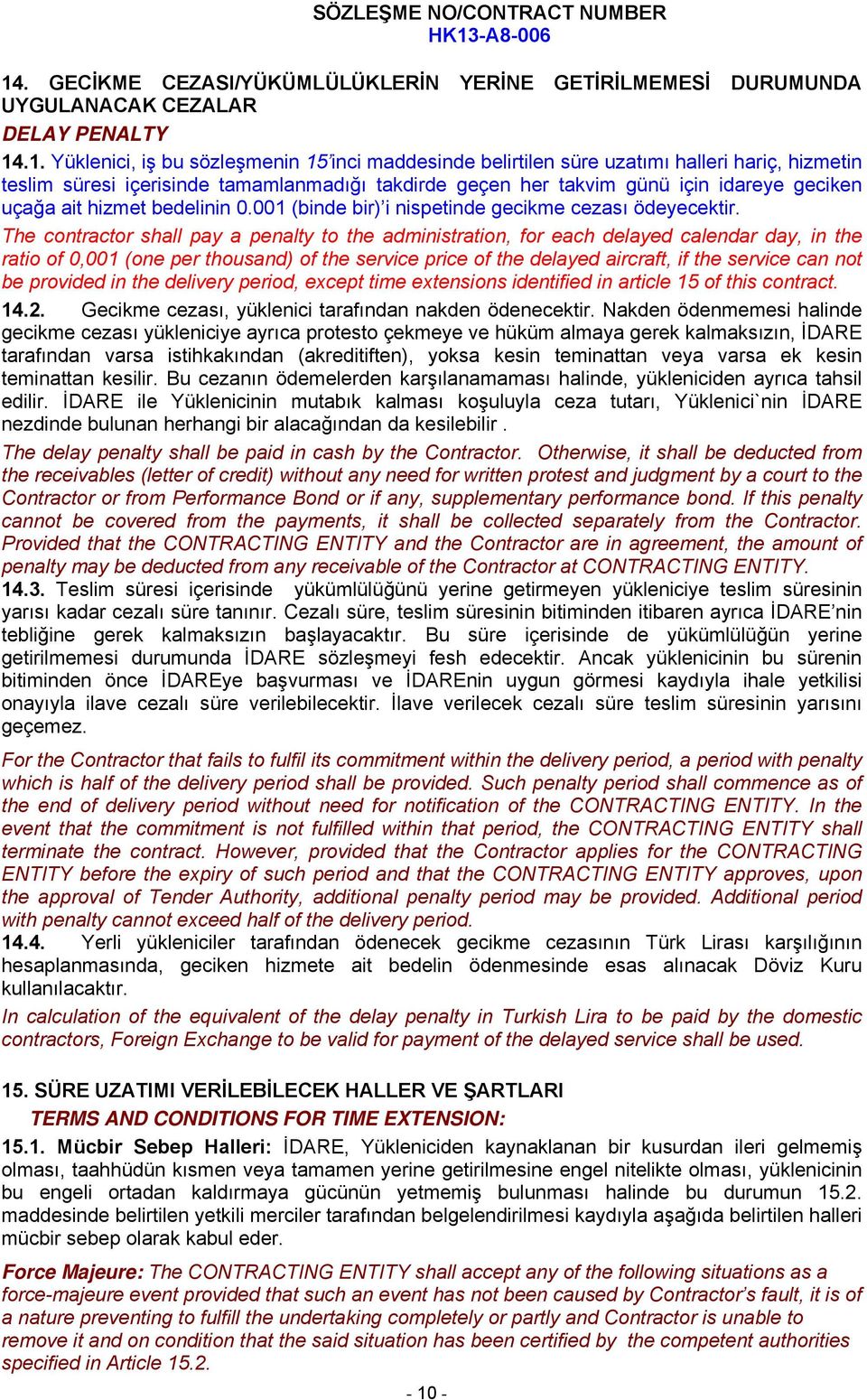 The contractor shall pay a penalty to the administration, for each delayed calendar day, in the ratio of 0,001 (one per thousand) of the service price of the delayed aircraft, if the service can not