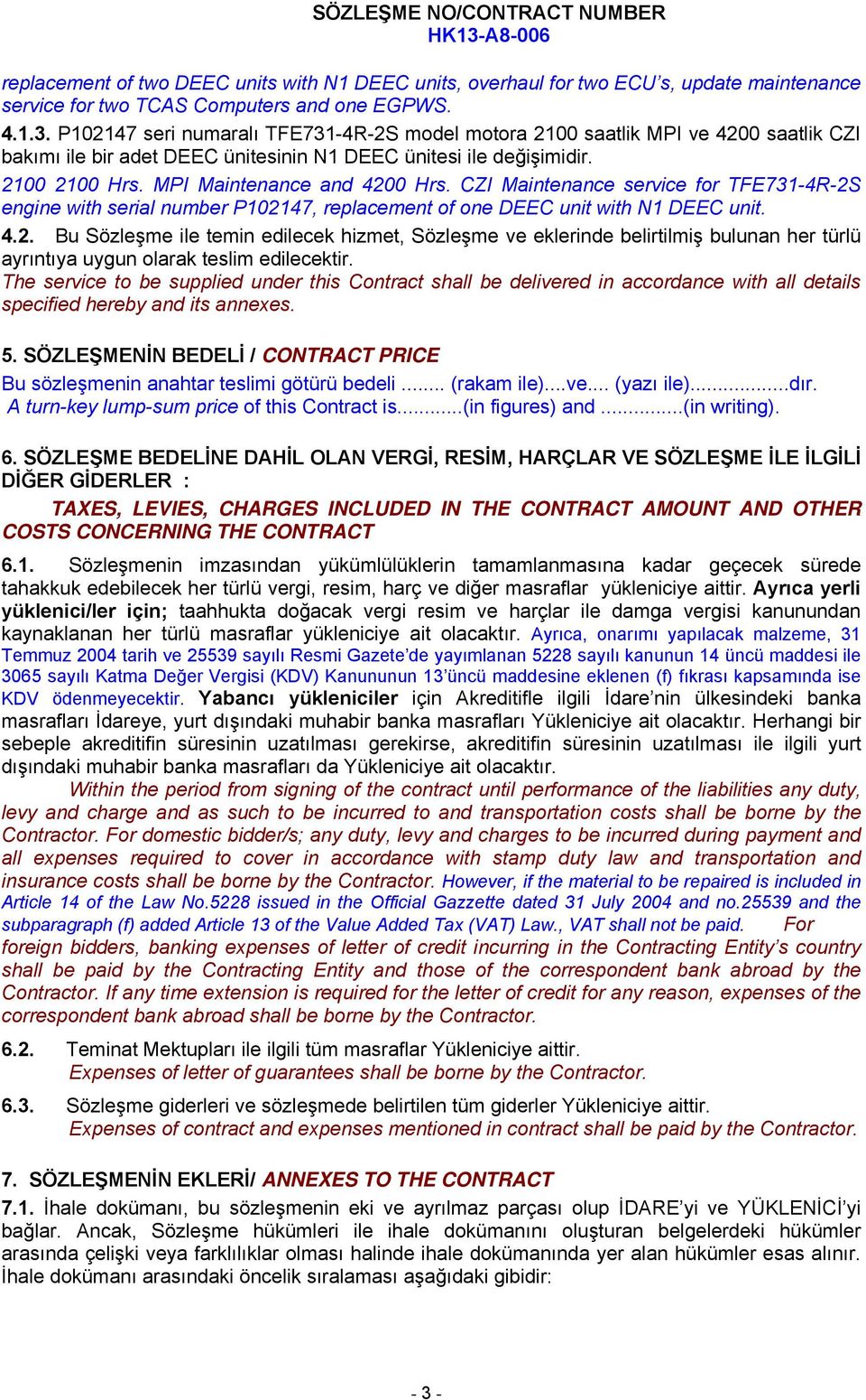 CZI Maintenance service for TFE731-4R-2S engine with serial number P102147, replacement of one DEEC unit with N1 DEEC unit. 4.2. Bu Sözleşme ile temin edilecek hizmet, Sözleşme ve eklerinde belirtilmiş bulunan her türlü ayrıntıya uygun olarak teslim edilecektir.