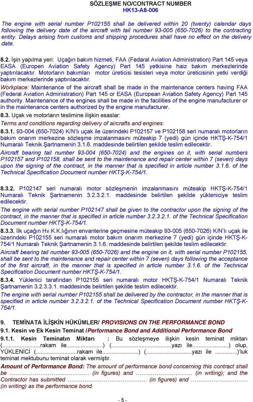 İşin yapılma yeri: Uçağın bakım hizmeti, FAA (Fedaral Aviation Administration) Part 145 veya EASA (Europen Aviation Safety Agency) Part 145 yetkisine haiz bakım merkezlerinde yaptırılacaktır.