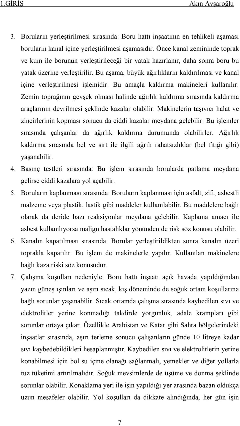 Bu aşama, büyük ağırlıkların kaldırılması ve kanal içine yerleştirilmesi işlemidir. Bu amaçla kaldırma makineleri kullanılır.