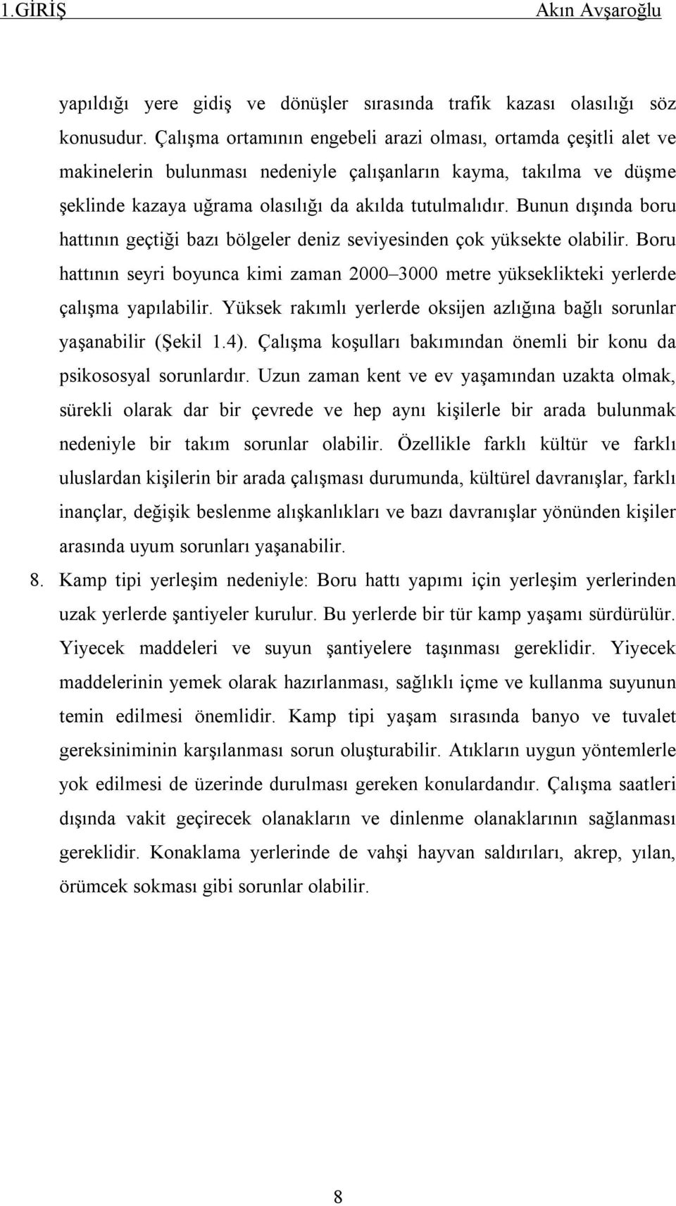 Bunun dışında boru hattının geçtiği bazı bölgeler deniz seviyesinden çok yüksekte olabilir. Boru hattının seyri boyunca kimi zaman 2000 3000 metre yükseklikteki yerlerde çalışma yapılabilir.