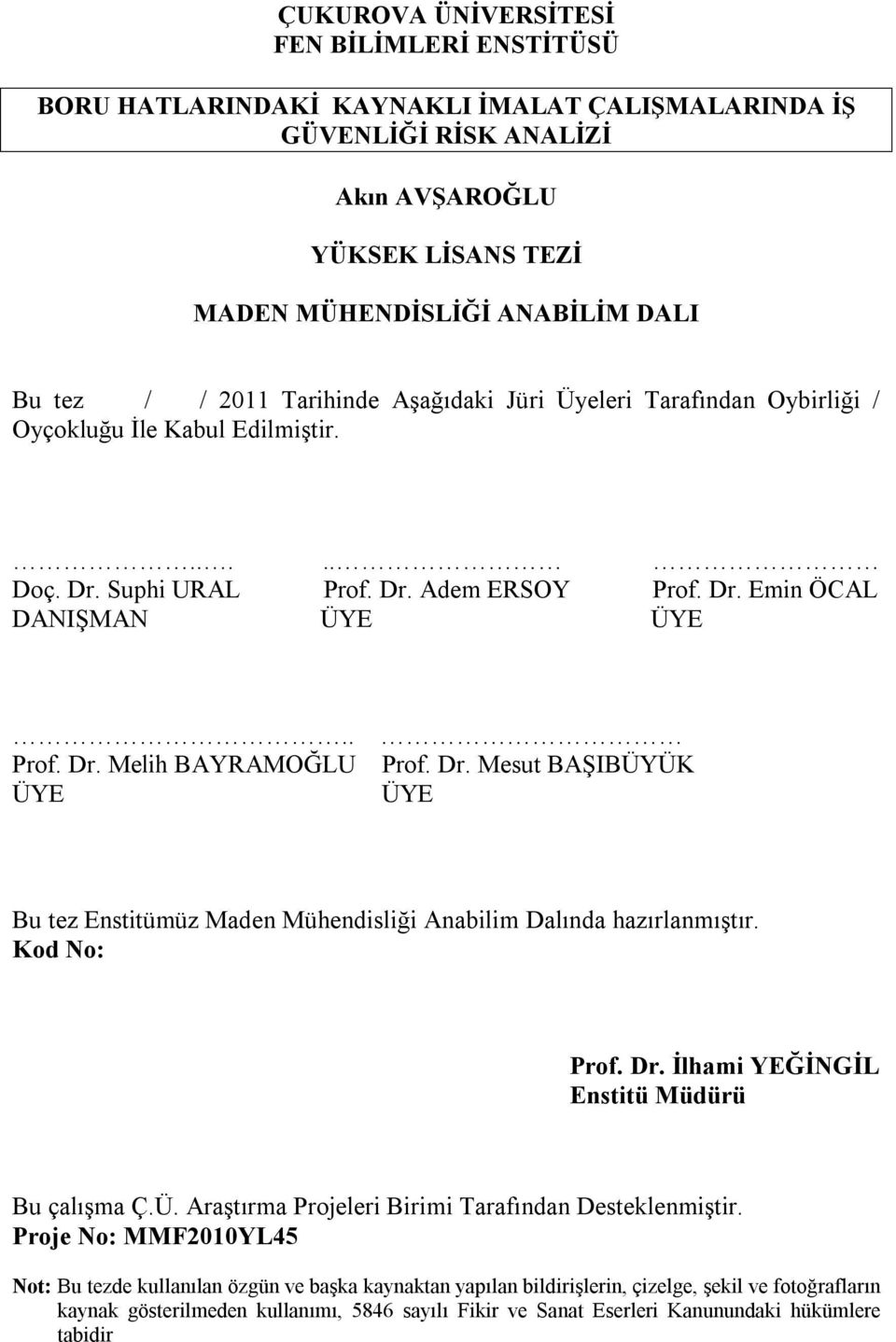 Dr. Mesut BAŞIBÜYÜK ÜYE Bu tez Enstitümüz Maden Mühendisliği Anabilim Dalında hazırlanmıştır. Kod No: Prof. Dr. İlhami YEĞİNGİL Enstitü Müdürü Bu çalışma Ç.Ü. Araştırma Projeleri Birimi Tarafından Desteklenmiştir.