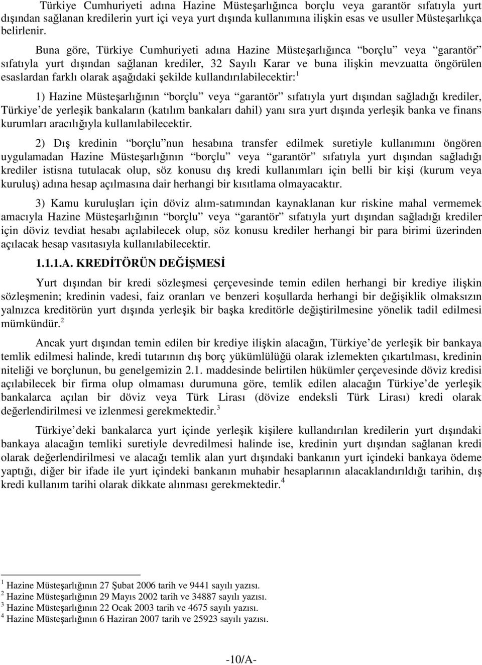 Buna göre, Türkiye Cumhuriyeti adına Hazine Müsteşarlığınca borçlu veya garantör sıfatıyla yurt dışından sağlanan krediler, 32 Sayılı Karar ve buna ilişkin mevzuatta öngörülen esaslardan farklı